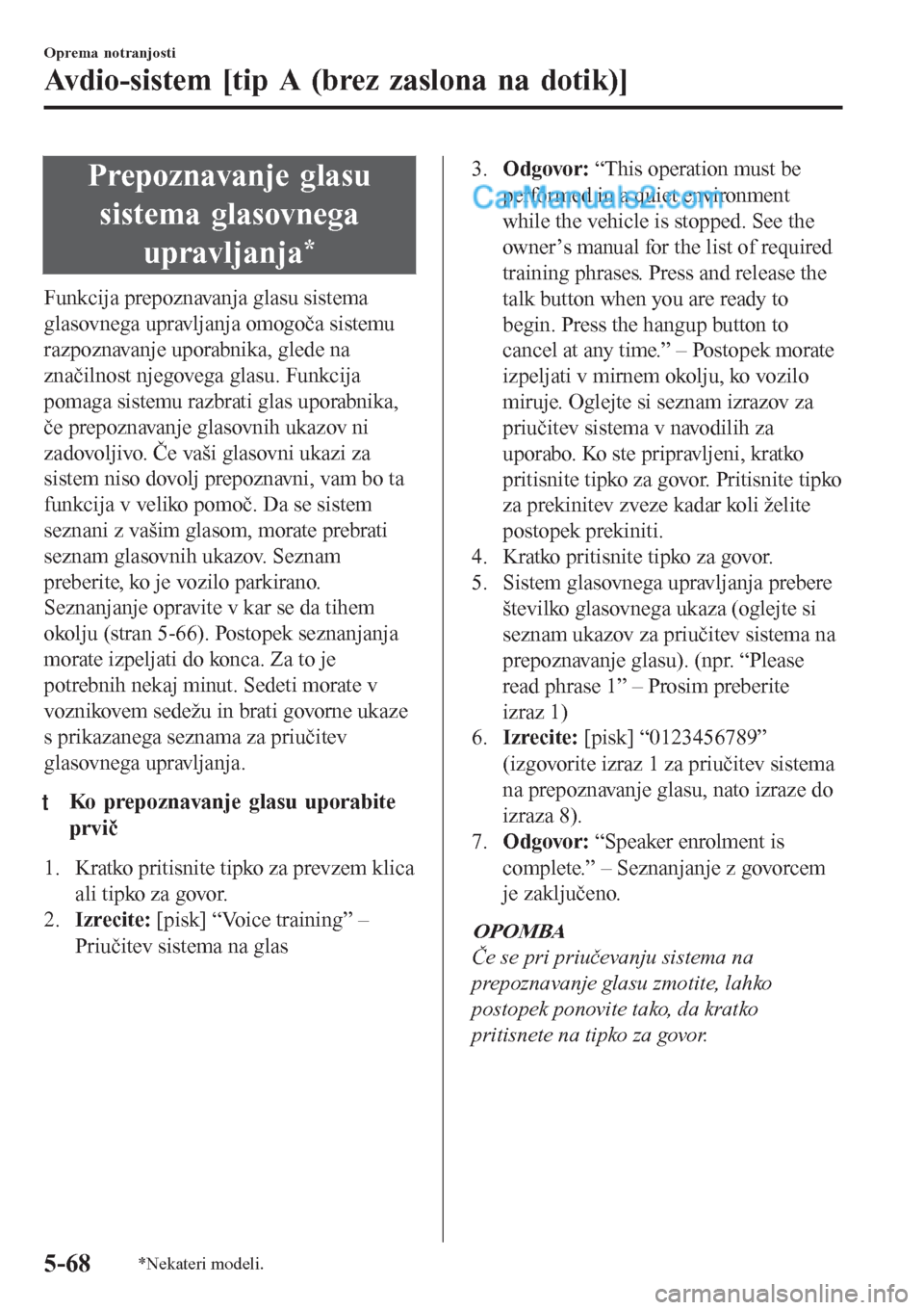 MAZDA MODEL CX-5 2017 Priročnik za lastnika (in Slovenian) Prepoznavanje glasu
sistema glasovnega
upravljanja
*
Funkcija prepoznavanja glasu sistema
glasovnega upravljanja omogoča sistemu
razpoznavanje uporabnika, glede na
značilnost njegovega glasu. Funkci MAZDA MODEL CX-5 2017 Priročnik za lastnika (in Slovenian) Prepoznavanje glasu
sistema glasovnega
upravljanja
*
Funkcija prepoznavanja glasu sistema
glasovnega upravljanja omogoča sistemu
razpoznavanje uporabnika, glede na
značilnost njegovega glasu. Funkci