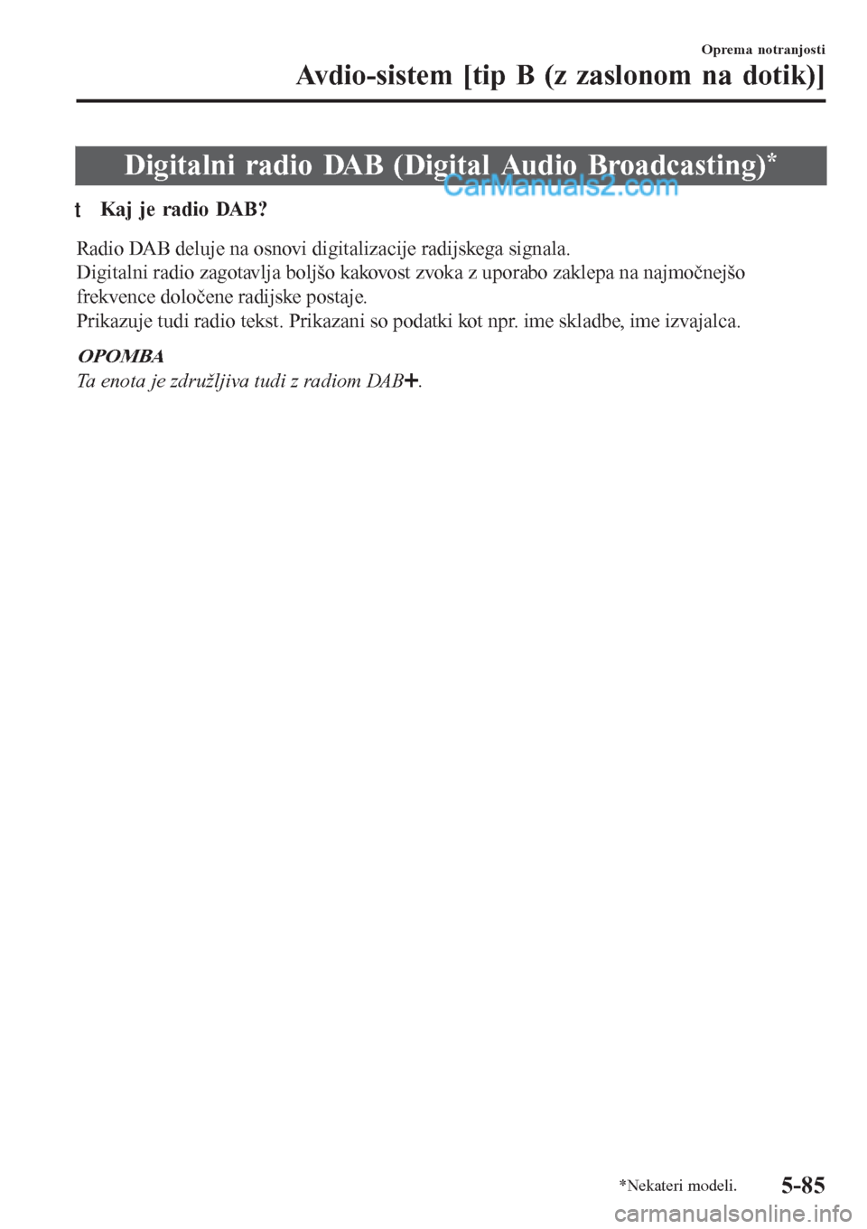 MAZDA MODEL CX-5 2017 Priročnik za lastnika (in Slovenian) Digitalni radio DAB (Digital Audio Broadcasting)*
tKaj je radio DAB?
Radio DAB deluje na osnovi digitalizacije radijskega signala.
Digitalni radio zagotavlja boljšo kakovost zvoka z uporabo zaklepa n MAZDA MODEL CX-5 2017 Priročnik za lastnika (in Slovenian) Digitalni radio DAB (Digital Audio Broadcasting)*
tKaj je radio DAB?
Radio DAB deluje na osnovi digitalizacije radijskega signala.
Digitalni radio zagotavlja boljšo kakovost zvoka z uporabo zaklepa n