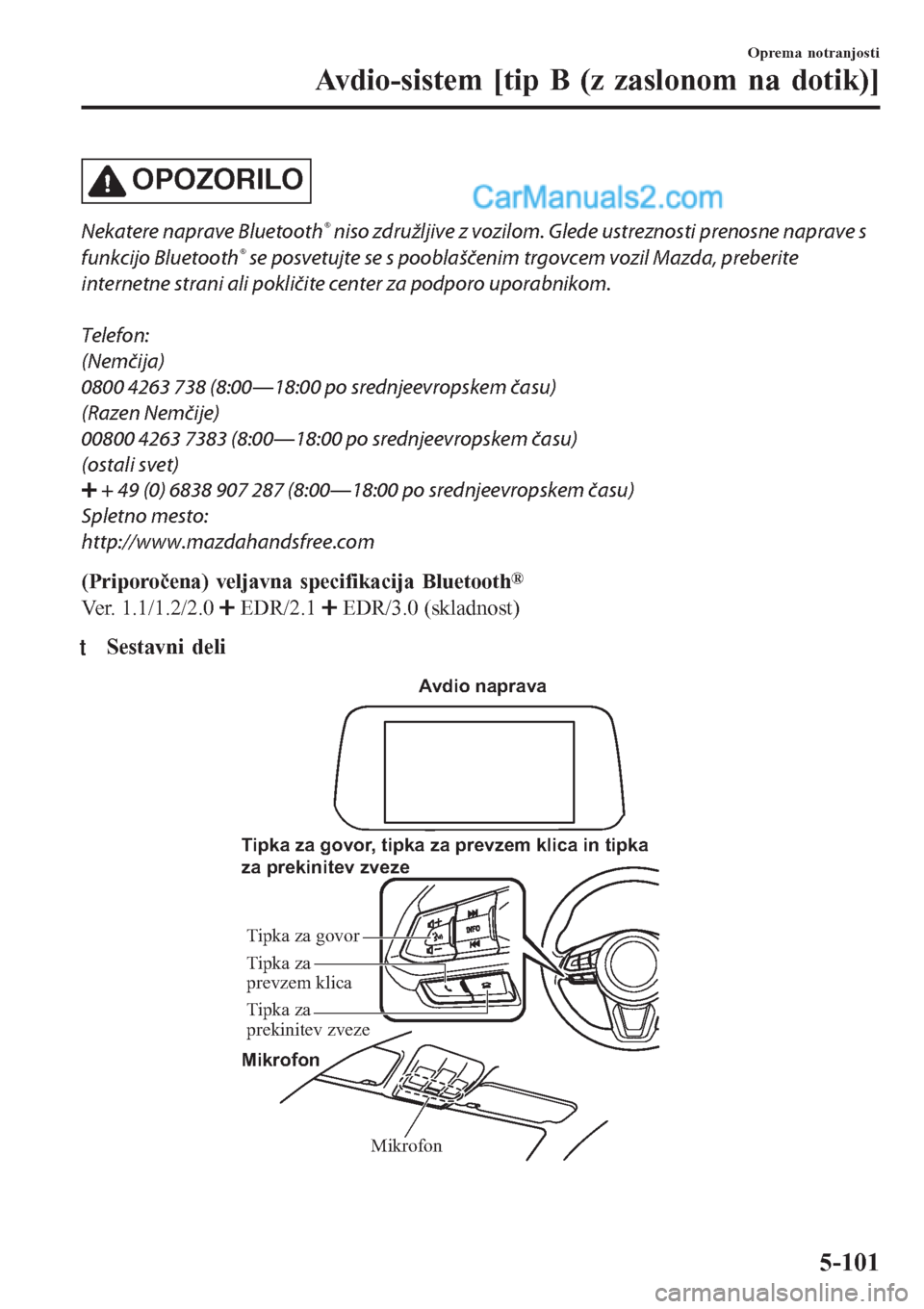 MAZDA MODEL CX-5 2017 Priročnik za lastnika (in Slovenian) OPOZORILO
Nekatere naprave Bluetooth® niso združljive z vozilom. Glede ustreznosti prenosne naprave s
funkcijo Bluetooth
® se posvetujte se s pooblaščenim trgovcem vozil Mazda, preberite
internet MAZDA MODEL CX-5 2017 Priročnik za lastnika (in Slovenian) OPOZORILO
Nekatere naprave Bluetooth® niso združljive z vozilom. Glede ustreznosti prenosne naprave s
funkcijo Bluetooth
® se posvetujte se s pooblaščenim trgovcem vozil Mazda, preberite
internet