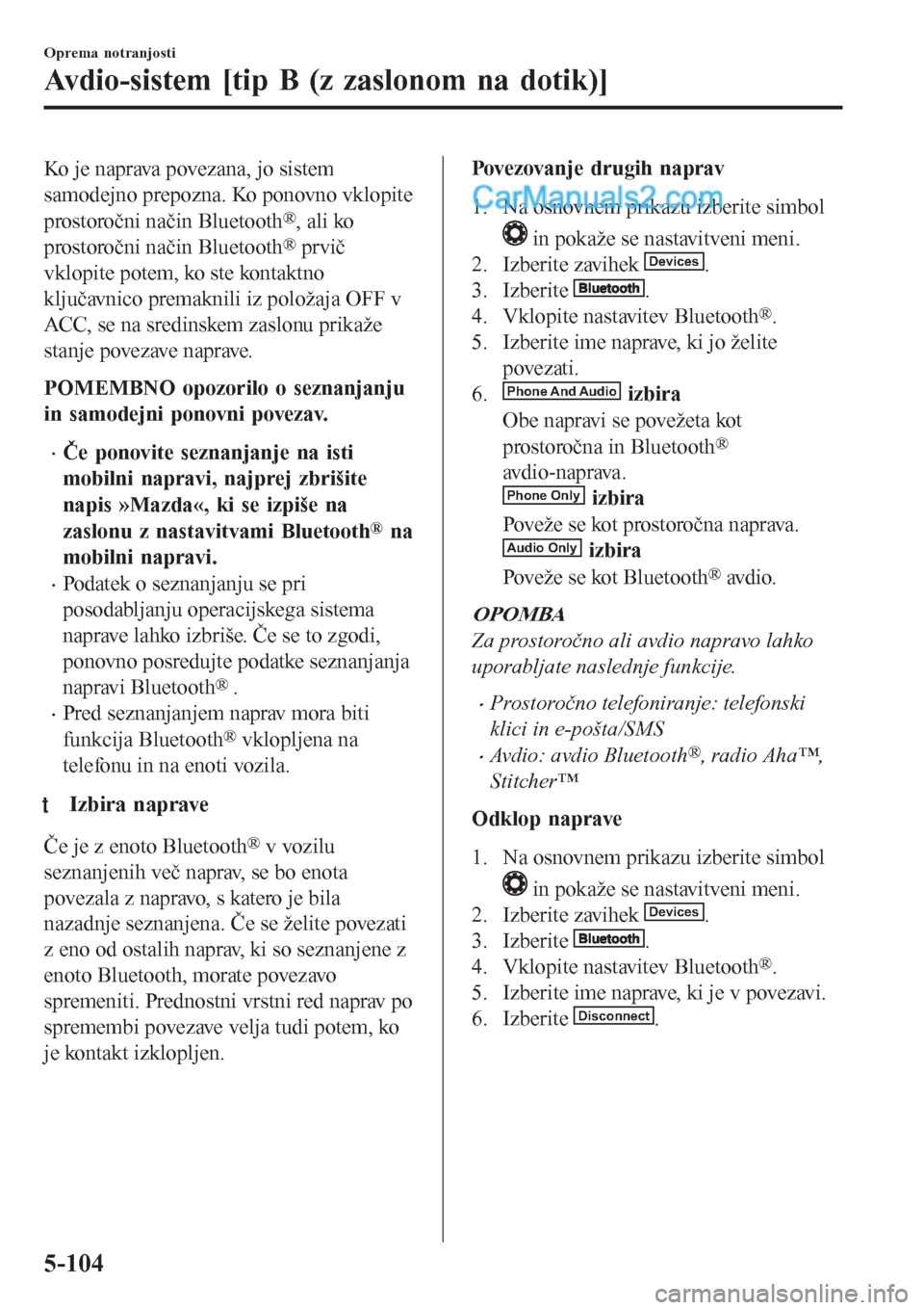 MAZDA MODEL CX-5 2017 Priročnik za lastnika (in Slovenian) Ko je naprava povezana, jo sistem
samodejno prepozna. Ko ponovno vklopite
prostoročni način Bluetooth
®, ali ko
prostoročni način Bluetooth
® prvič
vklopite potem, ko ste kontaktno
ključavnico MAZDA MODEL CX-5 2017 Priročnik za lastnika (in Slovenian) Ko je naprava povezana, jo sistem
samodejno prepozna. Ko ponovno vklopite
prostoročni način Bluetooth
®, ali ko
prostoročni način Bluetooth
® prvič
vklopite potem, ko ste kontaktno
ključavnico