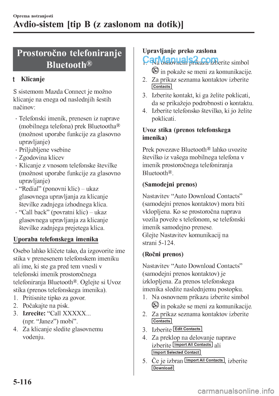 MAZDA MODEL CX-5 2017 Priročnik za lastnika (in Slovenian) Prostoročno telefoniranje
Bluetooth
®
tKlicanje
S sistemom Mazda Connect je možno
klicanje na enega od naslednjih šestih
načinov:
•Telefonski imenik, prenesen iz naprave
(mobilnega telefona) pr MAZDA MODEL CX-5 2017 Priročnik za lastnika (in Slovenian) Prostoročno telefoniranje
Bluetooth
®
tKlicanje
S sistemom Mazda Connect je možno
klicanje na enega od naslednjih šestih
načinov:
•Telefonski imenik, prenesen iz naprave
(mobilnega telefona) pr