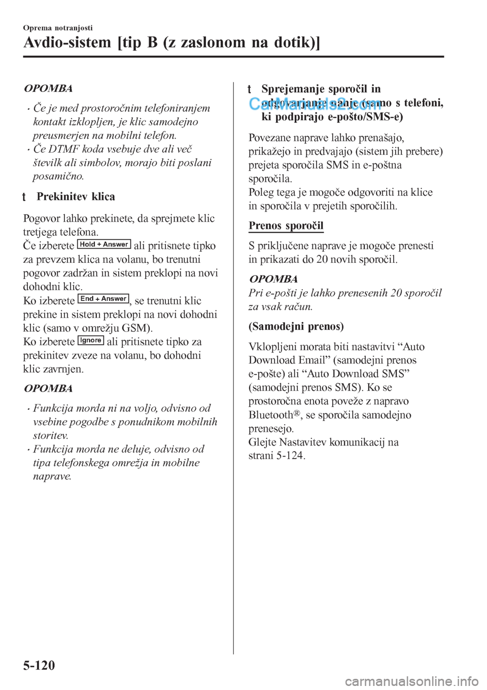 MAZDA MODEL CX-5 2017 Priročnik za lastnika (in Slovenian) OPOMBA
•Če je med prostoročnim telefoniranjem
kontakt izklopljen, je klic samodejno
preusmerjen na mobilni telefon.
•Če DTMF koda vsebuje dve ali več
številk ali simbolov, morajo biti poslani MAZDA MODEL CX-5 2017 Priročnik za lastnika (in Slovenian) OPOMBA
•Če je med prostoročnim telefoniranjem
kontakt izklopljen, je klic samodejno
preusmerjen na mobilni telefon.
•Če DTMF koda vsebuje dve ali več
številk ali simbolov, morajo biti poslani