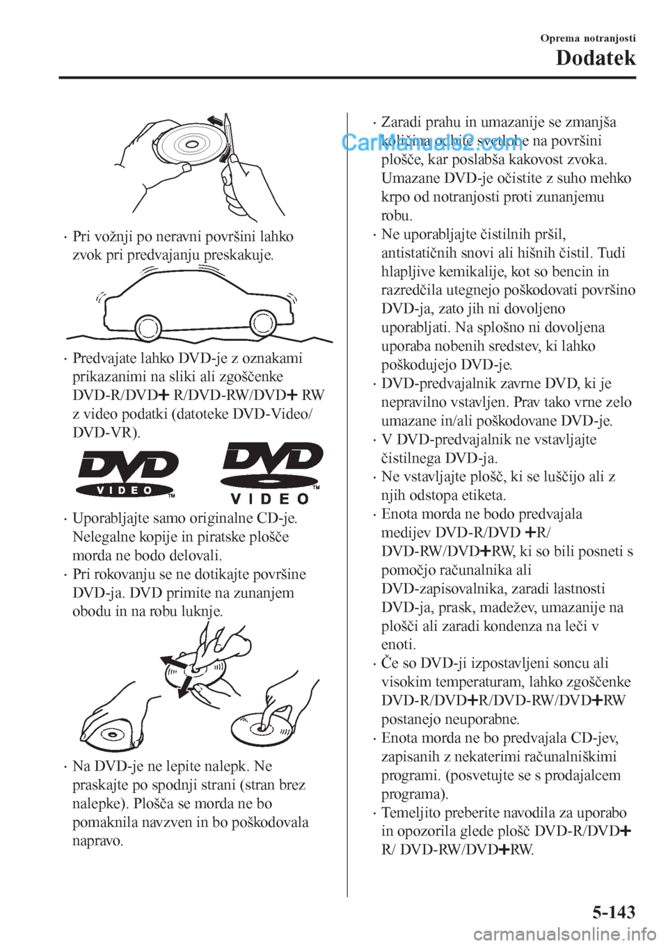 MAZDA MODEL CX-5 2017 Priročnik za lastnika (in Slovenian) •Pri vožnji po neravni površini lahko
zvok pri predvajanju preskakuje.
•Predvajate lahko DVD-je z oznakami
prikazanimi na sliki ali zgoščenke
DVD-R/DVD
R/DVD-RW/DVD RW
z video podatki (datote MAZDA MODEL CX-5 2017 Priročnik za lastnika (in Slovenian) •Pri vožnji po neravni površini lahko
zvok pri predvajanju preskakuje.
•Predvajate lahko DVD-je z oznakami
prikazanimi na sliki ali zgoščenke
DVD-R/DVD
R/DVD-RW/DVD RW
z video podatki (datote