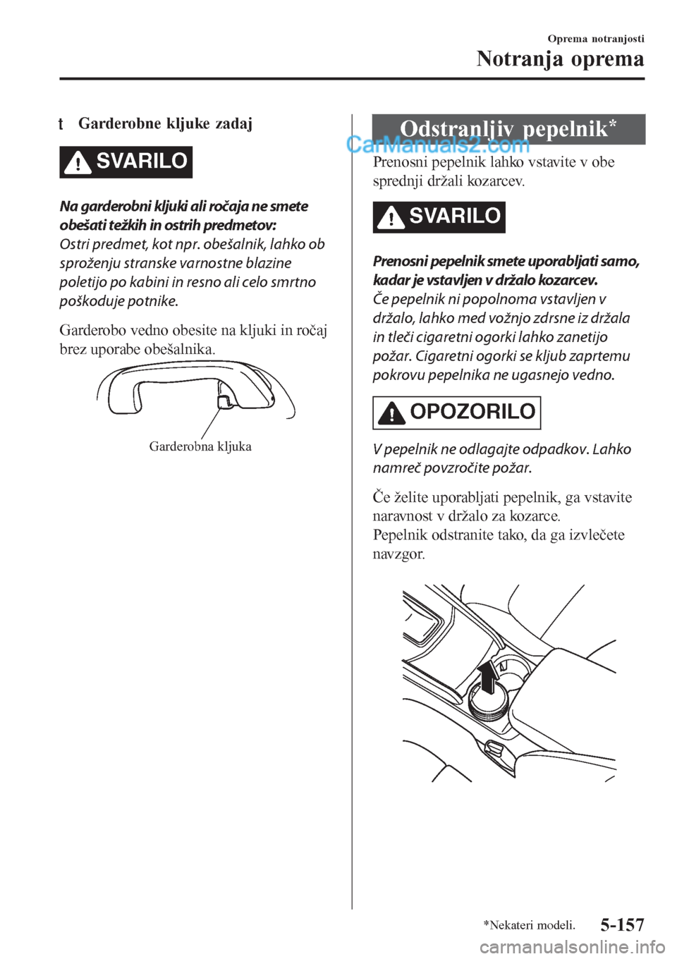 MAZDA MODEL CX-5 2017 Priročnik za lastnika (in Slovenian) tGarderobne kljuke zadaj
SVARILO
Na garderobni kljuki ali ročaja ne smete
obešati težkih in ostrih predmetov:
Ostri predmet, kot npr. obešalnik, lahko ob
sproženju stranske varnostne blazine
pole MAZDA MODEL CX-5 2017 Priročnik za lastnika (in Slovenian) tGarderobne kljuke zadaj
SVARILO
Na garderobni kljuki ali ročaja ne smete
obešati težkih in ostrih predmetov:
Ostri predmet, kot npr. obešalnik, lahko ob
sproženju stranske varnostne blazine
pole