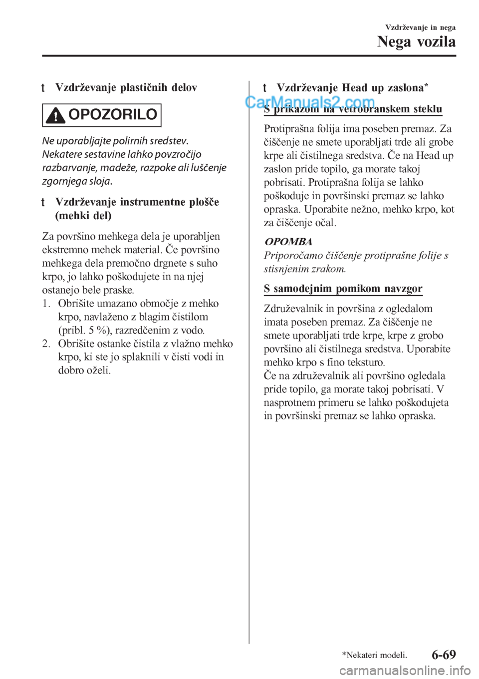 MAZDA MODEL CX-5 2017 Priročnik za lastnika (in Slovenian) tVzdrževanje plastičnih delov
OPOZORILO
Ne uporabljajte polirnih sredstev.
Nekatere sestavine lahko povzročijo
razbarvanje, madeže, razpoke ali luščenje
zgornjega sloja.
tVzdrževanje instrument MAZDA MODEL CX-5 2017 Priročnik za lastnika (in Slovenian) tVzdrževanje plastičnih delov
OPOZORILO
Ne uporabljajte polirnih sredstev.
Nekatere sestavine lahko povzročijo
razbarvanje, madeže, razpoke ali luščenje
zgornjega sloja.
tVzdrževanje instrument