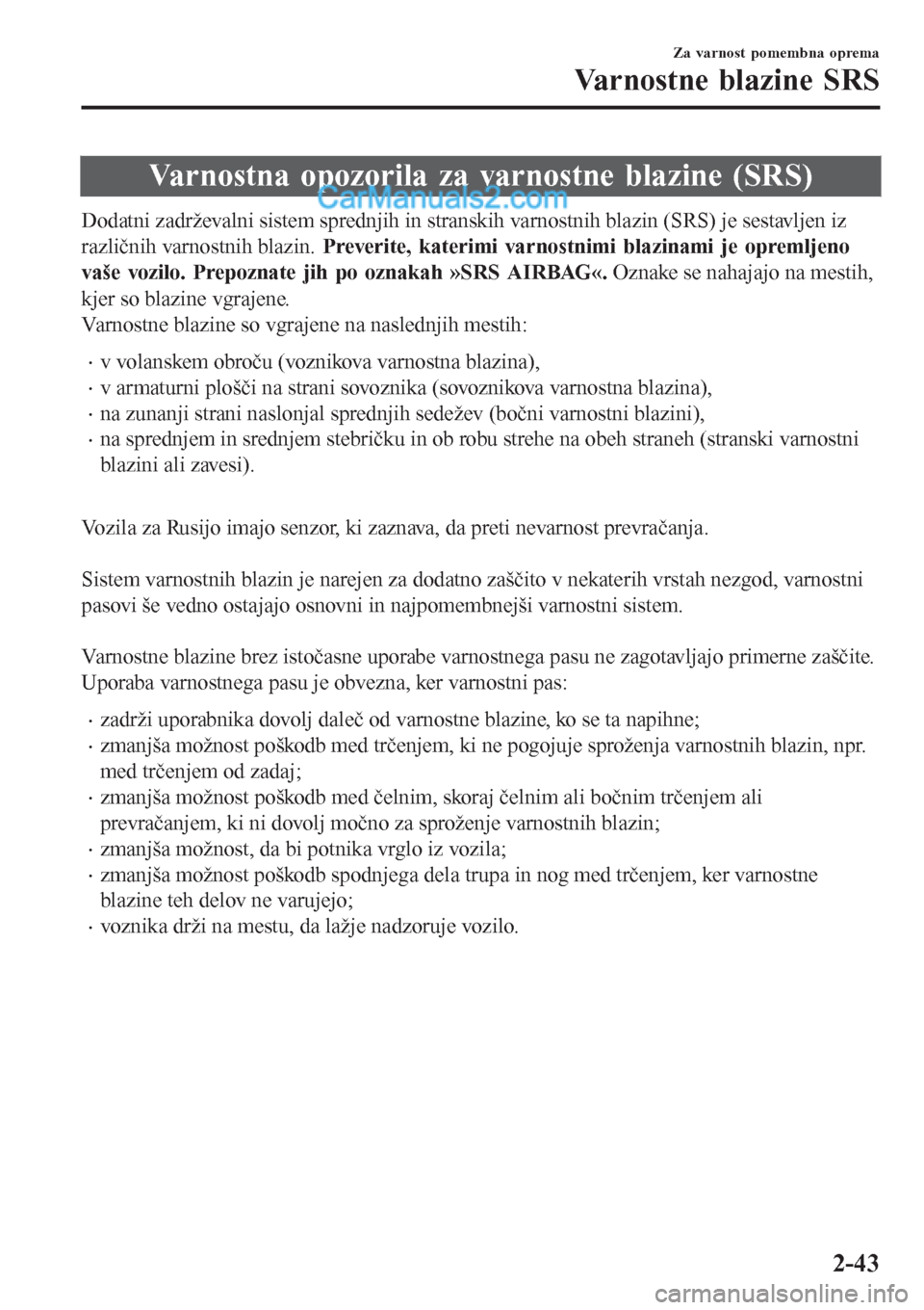 MAZDA MODEL CX-5 2017  Priročnik za lastnika (in Slovenian) Varnostna opozorila za varnostne blazine (SRS)
Dodatni zadrževalni sistem sprednjih in stranskih varnostnih blazin (SRS) je sestavljen iz
različnih varnostnih blazin. Preverite, katerimi varnostnimi