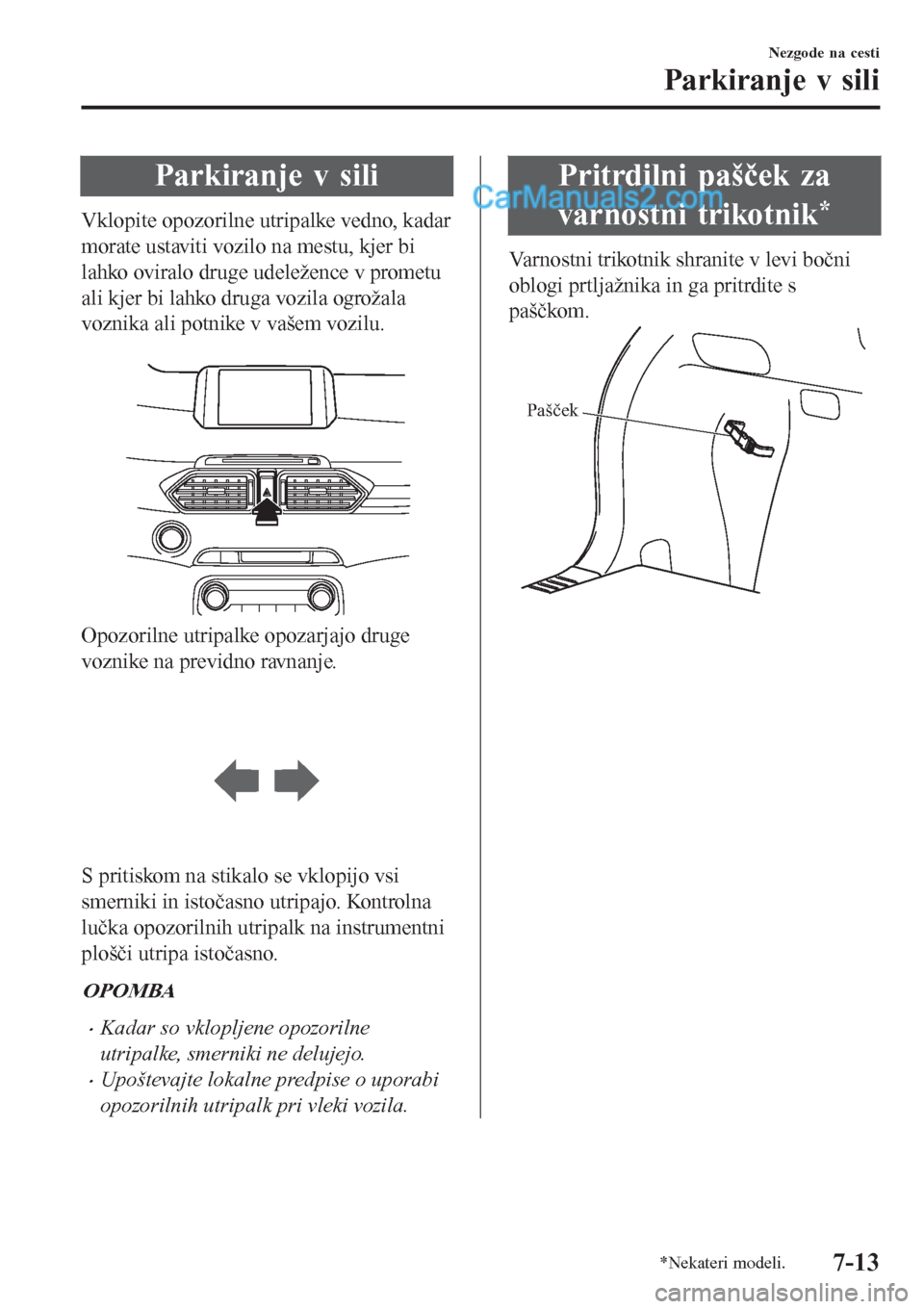 MAZDA MODEL CX-5 2017  Priročnik za lastnika (in Slovenian) Parkiranje v sili
Vklopite opozorilne utripalke vedno, kadar
morate ustaviti vozilo na mestu, kjer bi
lahko oviralo druge udeležence v prometu
ali kjer bi lahko druga vozila ogrožala
voznika ali pot