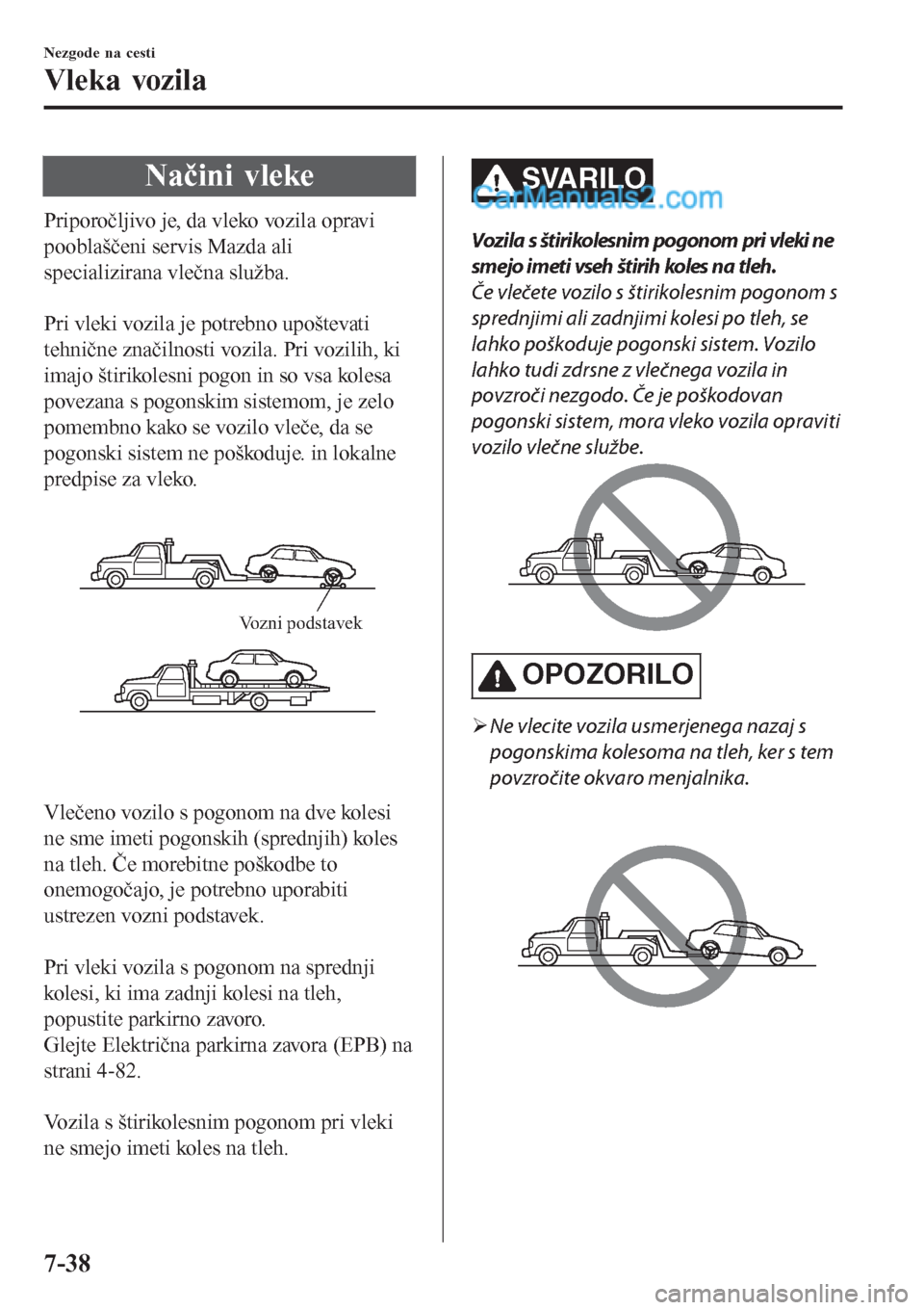 MAZDA MODEL CX-5 2017 Priročnik za lastnika (in Slovenian) Načini vleke
Priporočljivo je, da vleko vozila opravi
pooblaščeni servis Mazda ali
specializirana vlečna služba.
Pri vleki vozila je potrebno upoštevati
tehnične značilnosti vozila. Pri voz MAZDA MODEL CX-5 2017 Priročnik za lastnika (in Slovenian) Načini vleke
Priporočljivo je, da vleko vozila opravi
pooblaščeni servis Mazda ali
specializirana vlečna služba.
Pri vleki vozila je potrebno upoštevati
tehnične značilnosti vozila. Pri voz