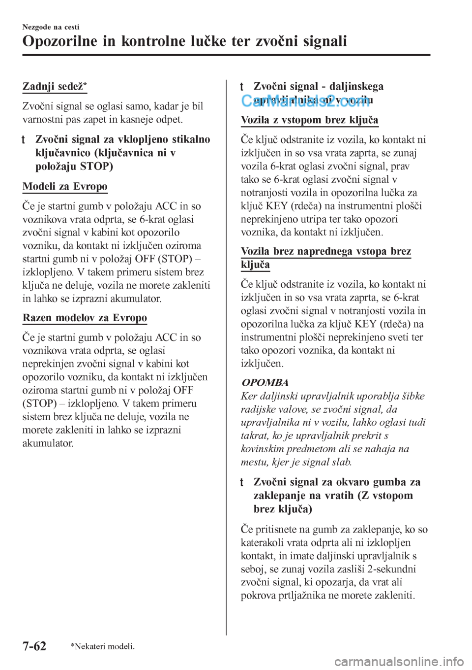 MAZDA MODEL CX-5 2017  Priročnik za lastnika (in Slovenian) Zadnji sedež*
Zvočni signal se oglasi samo, kadar je bil
varnostni pas zapet in kasneje odpet.
tZvočni signal za vklopljeno stikalno
ključavnico (ključavnica ni v
položaju STOP)
Modeli za Evropo