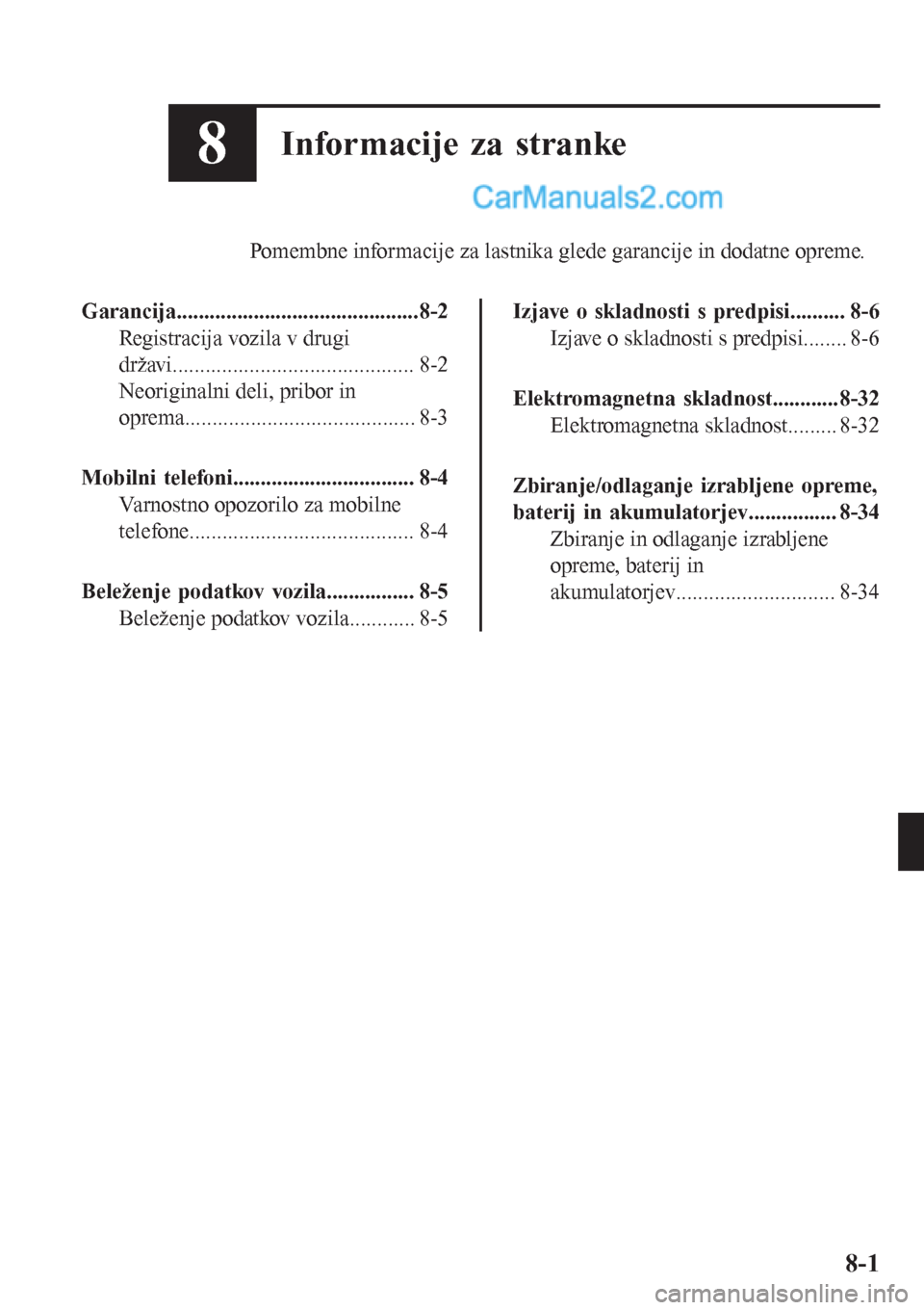 MAZDA MODEL CX-5 2017 Priročnik za lastnika (in Slovenian) 8Informacije za stranke
Pomembne informacije za lastnika glede garancije in dodatne opreme.
Garancija............................................8-2
Registracija vozila v drugi
državi................ MAZDA MODEL CX-5 2017 Priročnik za lastnika (in Slovenian) 8Informacije za stranke
Pomembne informacije za lastnika glede garancije in dodatne opreme.
Garancija............................................8-2
Registracija vozila v drugi
državi................