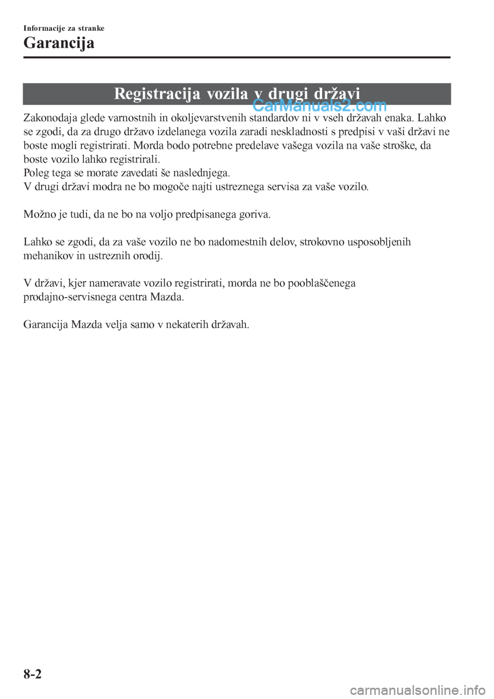 MAZDA MODEL CX-5 2017 Priročnik za lastnika (in Slovenian) Registracija vozila v drugi državi
Zakonodaja glede varnostnih in okoljevarstvenih standardov ni v vseh državah enaka. Lahko
se zgodi, da za drugo državo izdelanega vozila zaradi neskladnosti s pre MAZDA MODEL CX-5 2017 Priročnik za lastnika (in Slovenian) Registracija vozila v drugi državi
Zakonodaja glede varnostnih in okoljevarstvenih standardov ni v vseh državah enaka. Lahko
se zgodi, da za drugo državo izdelanega vozila zaradi neskladnosti s pre