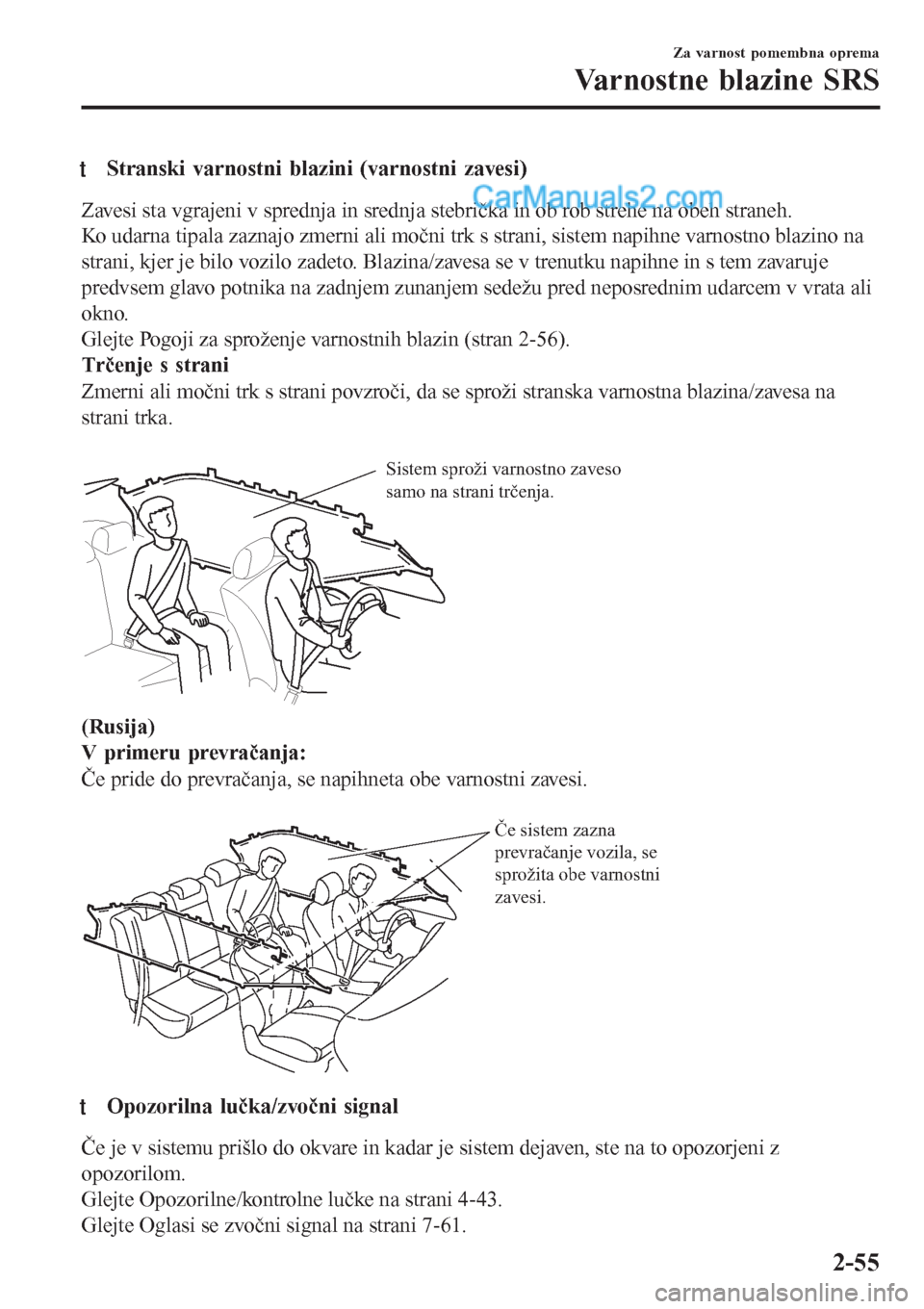 MAZDA MODEL CX-5 2017  Priročnik za lastnika (in Slovenian) tStranski varnostni blazini (varnostni zavesi)
Zavesi sta vgrajeni v sprednja in srednja stebrička in ob rob strehe na obeh straneh.
Ko udarna tipala zaznajo zmerni ali močni trk s strani, sistem na