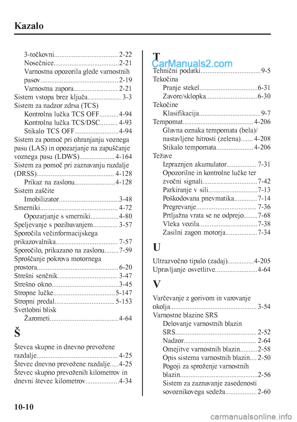 MAZDA MODEL CX-5 2017  Priročnik za lastnika (in Slovenian) Kazalo
3-točkovni.................................... 2-22
Nosečnice.....................................2-21
Varnostna opozorila glede varnostnih
pasov............................................ 2
