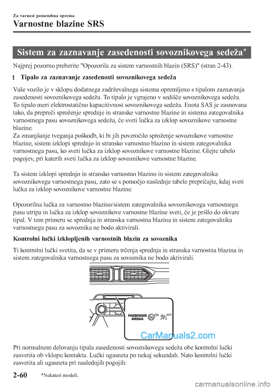 MAZDA MODEL CX-5 2017  Priročnik za lastnika (in Slovenian) Sistem za zaznavanje zasedenosti sovoznikovega sedeža*
Najprej pozorno preberite "Opozorila za sistem varnostnih blazin (SRS)" (stran 2-43).
tTipalo za zaznavanje zasedenosti sovoznikovega sedeža
Va
