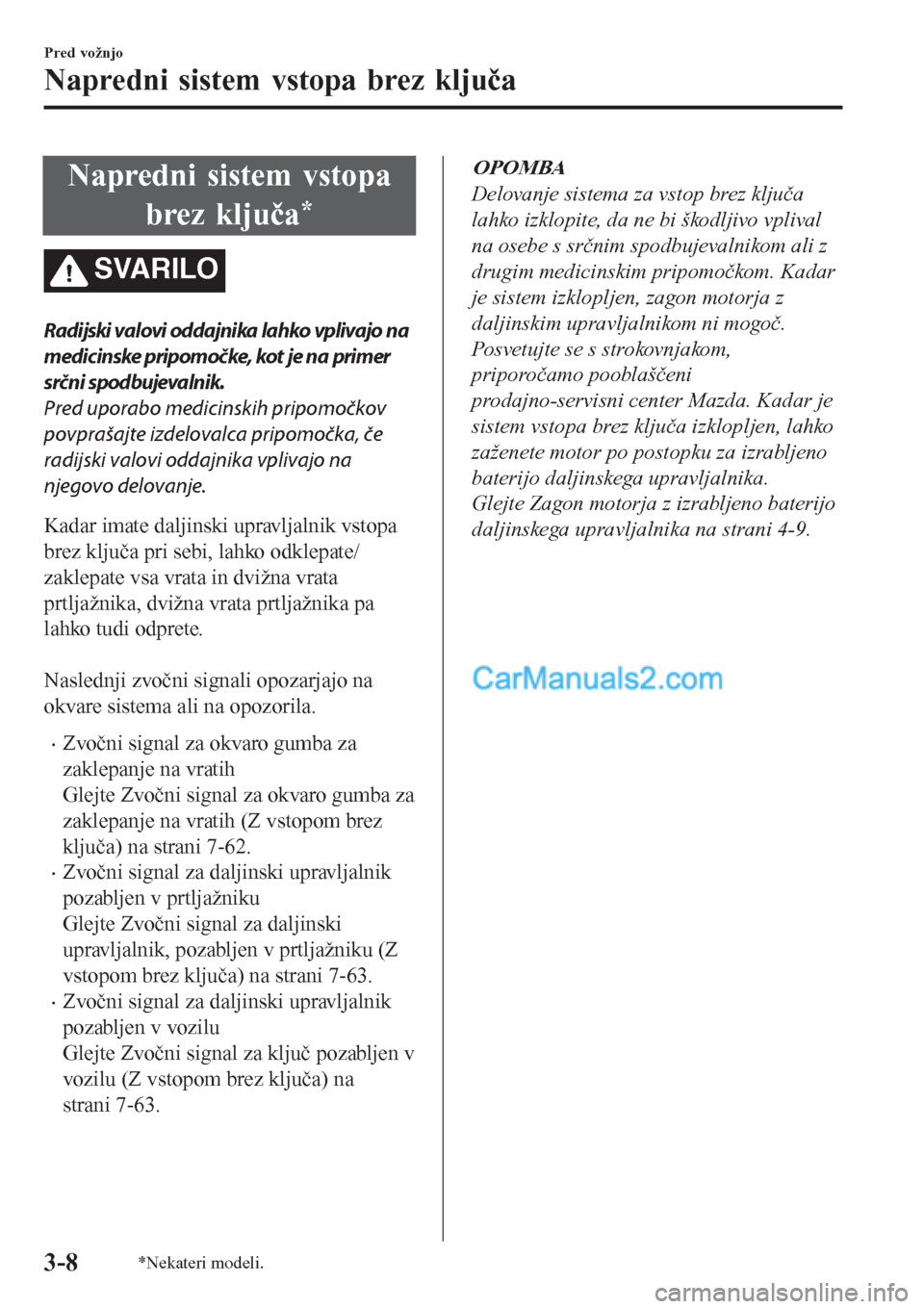 MAZDA MODEL CX-5 2017 Priročnik za lastnika (in Slovenian) Napredni sistem vstopa
brez ključa
*
SVARILO
Radijski valovi oddajnika lahko vplivajo na
m edic inske pripom oč ke, kot je n a prim er
srčni spodbujevalnik.
Pred uporabo medicinskih pripomočkov
po MAZDA MODEL CX-5 2017 Priročnik za lastnika (in Slovenian) Napredni sistem vstopa
brez ključa
*
SVARILO
Radijski valovi oddajnika lahko vplivajo na
m edic inske pripom oč ke, kot je n a prim er
srčni spodbujevalnik.
Pred uporabo medicinskih pripomočkov
po