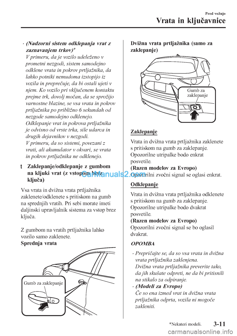 MAZDA MODEL CX-5 2017 Priročnik za lastnika (in Slovenian) •(Nadzorni sistem odklepanja vrat z
zaznavanjem trkov)
*
V primeru, da je vozilo udeleženo v
prometni nezgodi, sistem samodejno
odklene vrata in pokrov prtljažnika, da
lahko potniki nemudoma izsto MAZDA MODEL CX-5 2017 Priročnik za lastnika (in Slovenian) •(Nadzorni sistem odklepanja vrat z
zaznavanjem trkov)
*
V primeru, da je vozilo udeleženo v
prometni nezgodi, sistem samodejno
odklene vrata in pokrov prtljažnika, da
lahko potniki nemudoma izsto