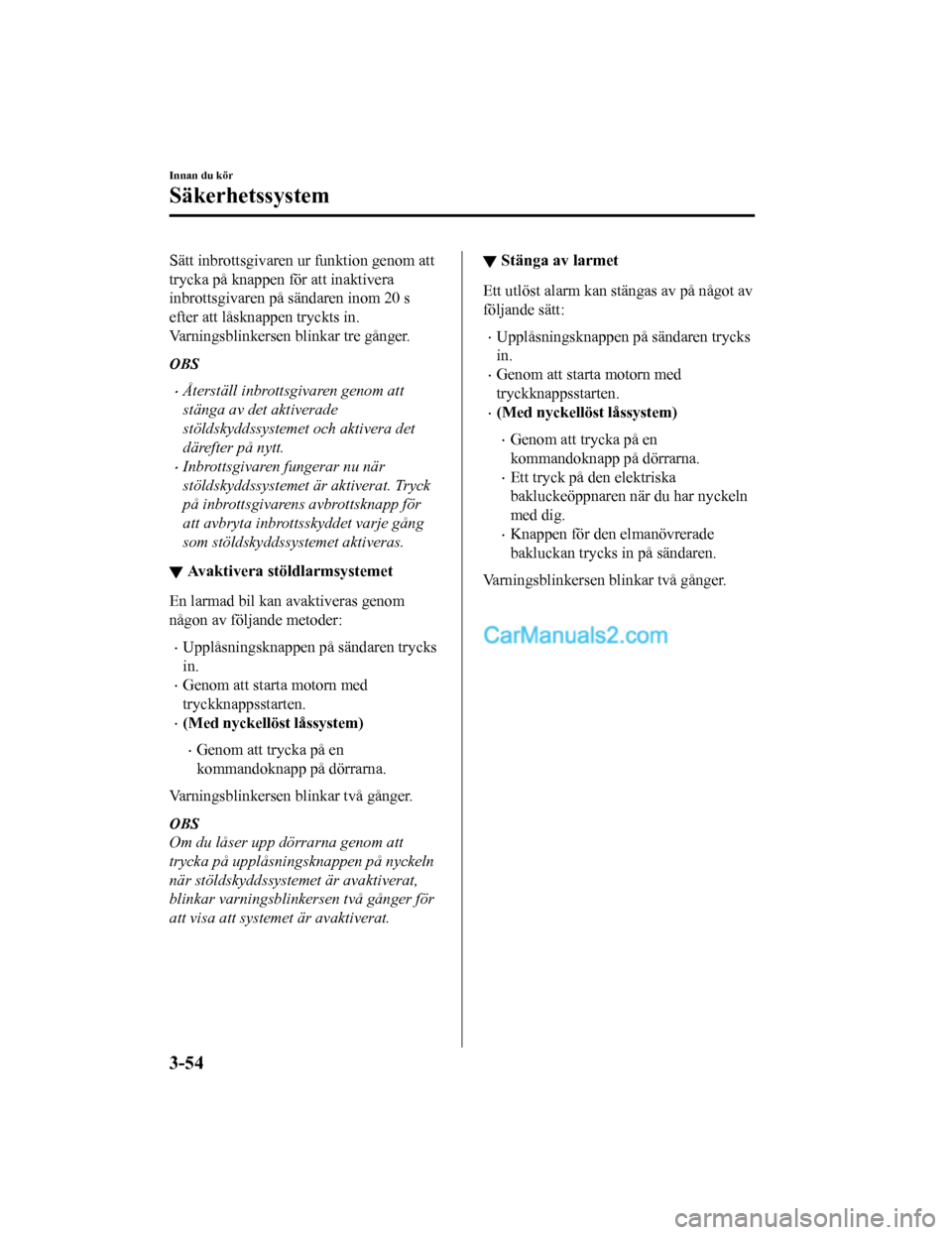 MAZDA MODEL CX-5 2017 Ägarmanual (in Swedish) Sätt inbrottsgivaren ur funktion genom att
trycka på knappen för att inaktivera
inbrottsgivaren på sändaren inom 20 s
efter att låsknappen tryckts in.
Varningsblinkersen blinkar tre gånger.
OBS MAZDA MODEL CX-5 2017 Ägarmanual (in Swedish) Sätt inbrottsgivaren ur funktion genom att
trycka på knappen för att inaktivera
inbrottsgivaren på sändaren inom 20 s
efter att låsknappen tryckts in.
Varningsblinkersen blinkar tre gånger.
OBS