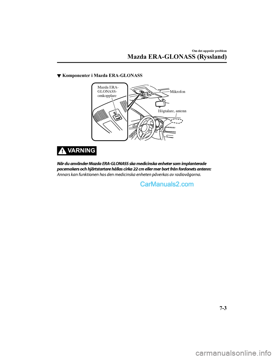 MAZDA MODEL CX-5 2017 Ägarmanual (in Swedish) ▼Komponenter i Mazda ERA-GLONASS
Högtalare, antenn
Mazda ERA-
GLONA
SS-
omk opplare Mikrofon
VARNING
När du använder Mazda ERA-GLONASS ska medicinska enheter som implanterade
pacemakers och hj MAZDA MODEL CX-5 2017 Ägarmanual (in Swedish) ▼Komponenter i Mazda ERA-GLONASS
Högtalare, antenn
Mazda ERA-
GLONA
SS-
omk opplare Mikrofon
VARNING
När du använder Mazda ERA-GLONASS ska medicinska enheter som implanterade
pacemakers och hj