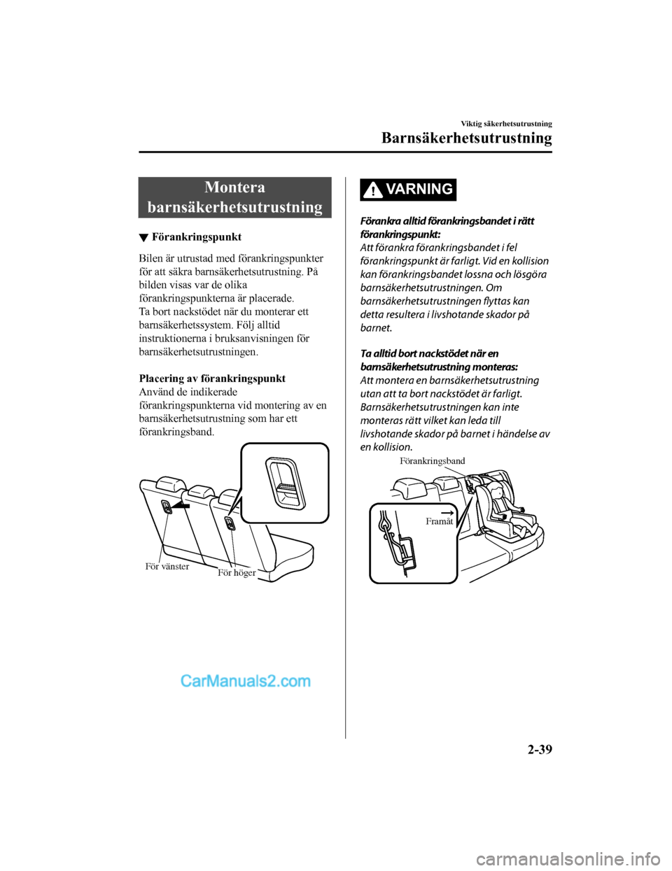 MAZDA MODEL CX-5 2017 Ägarmanual (in Swedish) Montera
barnsäkerhetsutrustning
▼ Förankringspunkt
Bilen är utrustad med förankringspunkter
för att säkra barnsäkerhetsutrustning. På
bilden visas var de olika
förankringspunkterna är plac MAZDA MODEL CX-5 2017 Ägarmanual (in Swedish) Montera
barnsäkerhetsutrustning
▼ Förankringspunkt
Bilen är utrustad med förankringspunkter
för att säkra barnsäkerhetsutrustning. På
bilden visas var de olika
förankringspunkterna är plac