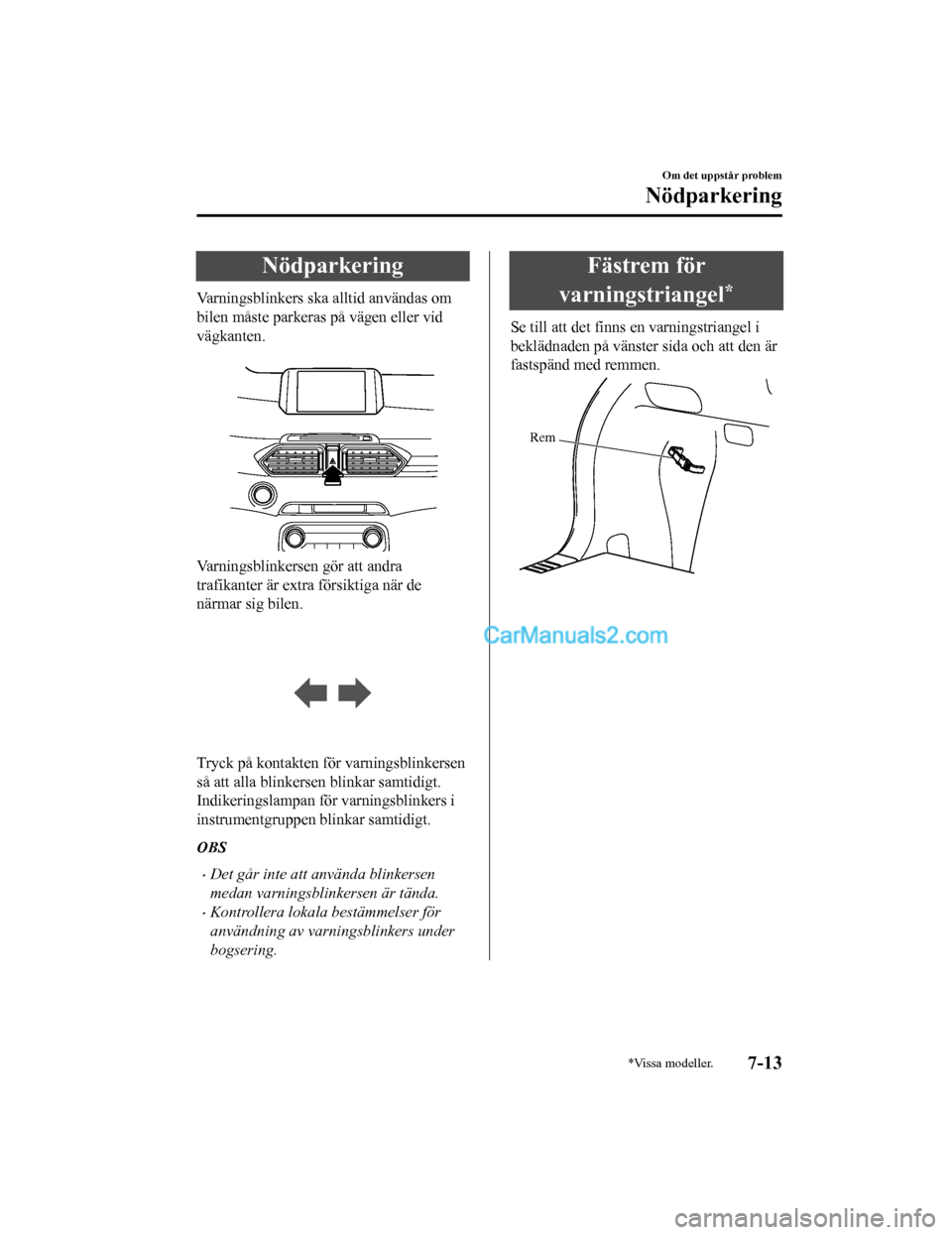 MAZDA MODEL CX-5 2017  Ägarmanual (in Swedish) Nödparkering
Varningsblinkers ska alltid användas om
bilen måste parkeras på vägen eller vid
vägkanten.
 
Varningsblinkersen gör att andra
trafikanter är extra försiktiga när de
närmar sig 