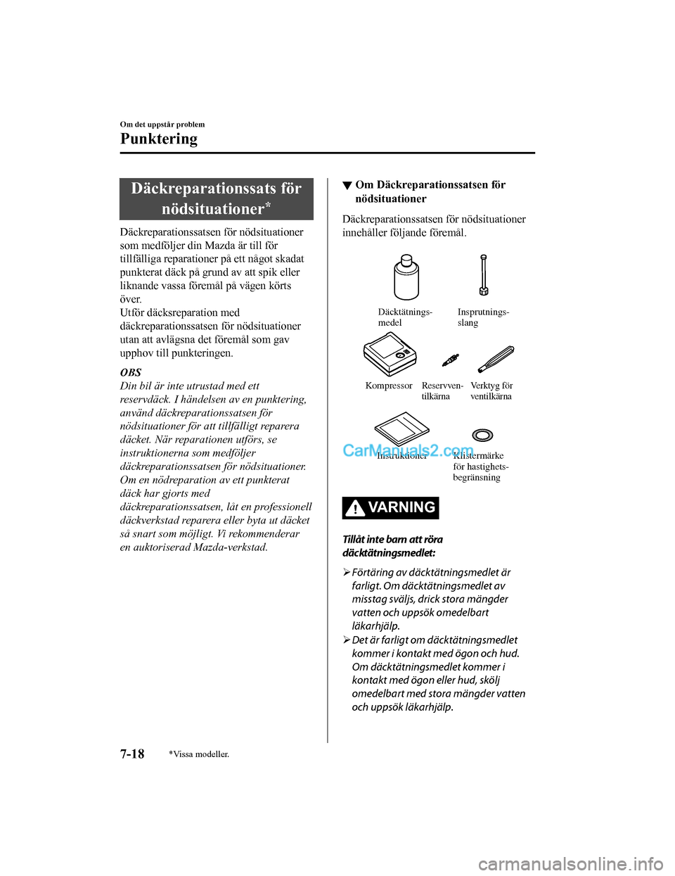MAZDA MODEL CX-5 2017  Ägarmanual (in Swedish) Däckreparationssats förnödsituationer
*
Däckreparationssatsen för nödsituationer
som medföljer din Mazda är till för
tillfälliga reparationer på ett något skadat
punkterat däck på grund 