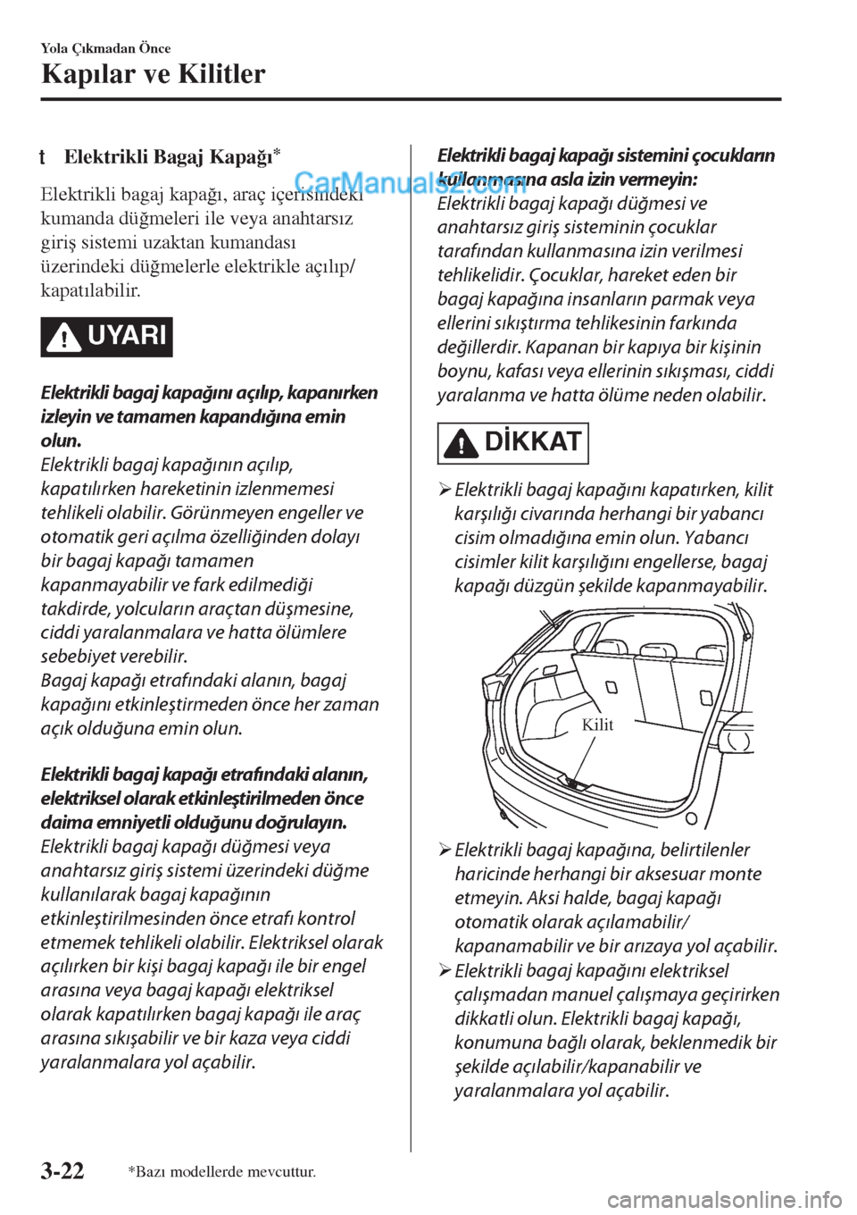MAZDA MODEL CX-5 2017  Kullanım Kılavuzu (in Turkish) tElektrikli Bagaj Kapa�÷�Õ*
Elektrikli bagaj kapa�÷�Õ, araç içerisindeki
kumanda dü�÷meleri ile veya anahtars�Õz
giri�ú sistemi uzaktan kumandas�Õ
üzerindeki dü�÷melerle elektrikle aç�