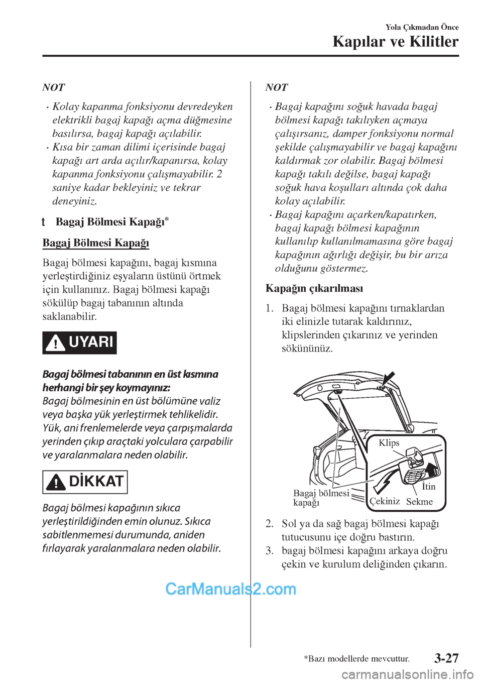MAZDA MODEL CX-5 2017  Kullanım Kılavuzu (in Turkish) NOT
•Kolay kapanma fonksiyonu devredeyken
elektrikli bagaj kapa�÷�Õ açma dü�÷mesine
bas�Õl�Õrsa, bagaj kapa�÷�Õ aç�Õlabilir.
•K�Õsa bir zaman dilimi içerisinde bagaj
kapa�÷�Õ art ar