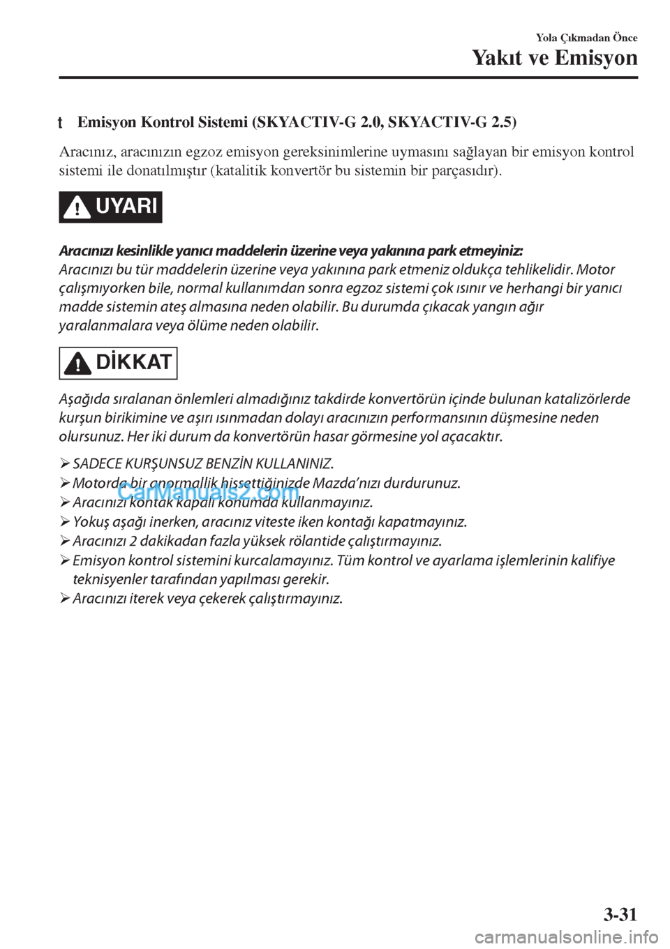 MAZDA MODEL CX-5 2017  Kullanım Kılavuzu (in Turkish) tEmisyon Kontrol Sistemi (SKYACTIV-G 2.0, SKYACTIV-G 2.5)
Arac�Õn�Õz, arac�Õn�Õz�Õn egzoz emisyon gereksinimlerine uymas�Õn�Õ sa�÷layan bir emisyon kontrol
sistemi ile donat�Õlm�Õ�út�Õr (k