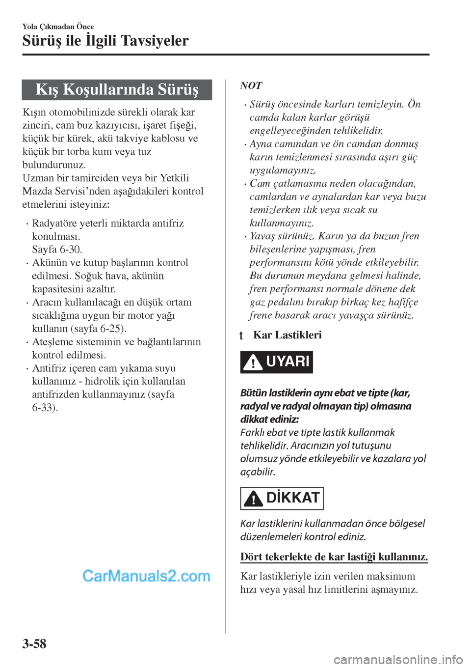 MAZDA MODEL CX-5 2017  Kullanım Kılavuzu (in Turkish) K�Õ�ú Ko�úullar�Õnda Sürü�ú
K�Õ�ú�Õn otomobilinizde sürekli olarak kar
zinciri, cam buz kaz�Õy�Õc�Õs�Õ, i�úaret fi�úe�÷i,
küçük bir kürek, akü takviye kablosu ve
küçük bir to