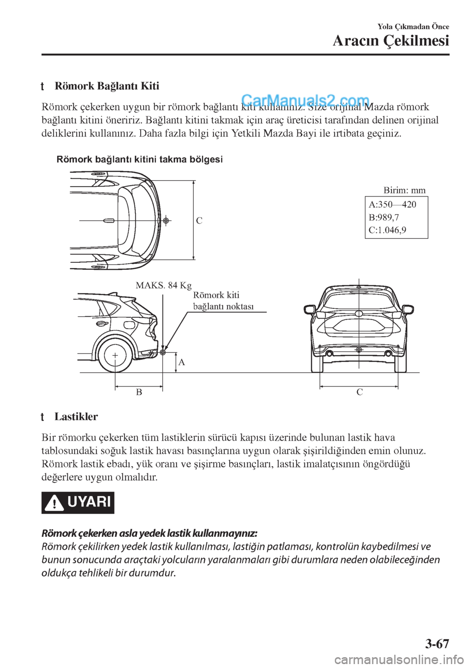 MAZDA MODEL CX-5 2017  Kullanım Kılavuzu (in Turkish) tRömork Ba�÷lant�Õ Kiti
Römork çekerken uygun bir römork ba�÷lant�Õ kiti kullan�Õn�Õz. Size orijinal Mazda römork
ba�÷lant�Õ kitini öneririz. Ba�÷lant�Õ kitini takmak için araç üret