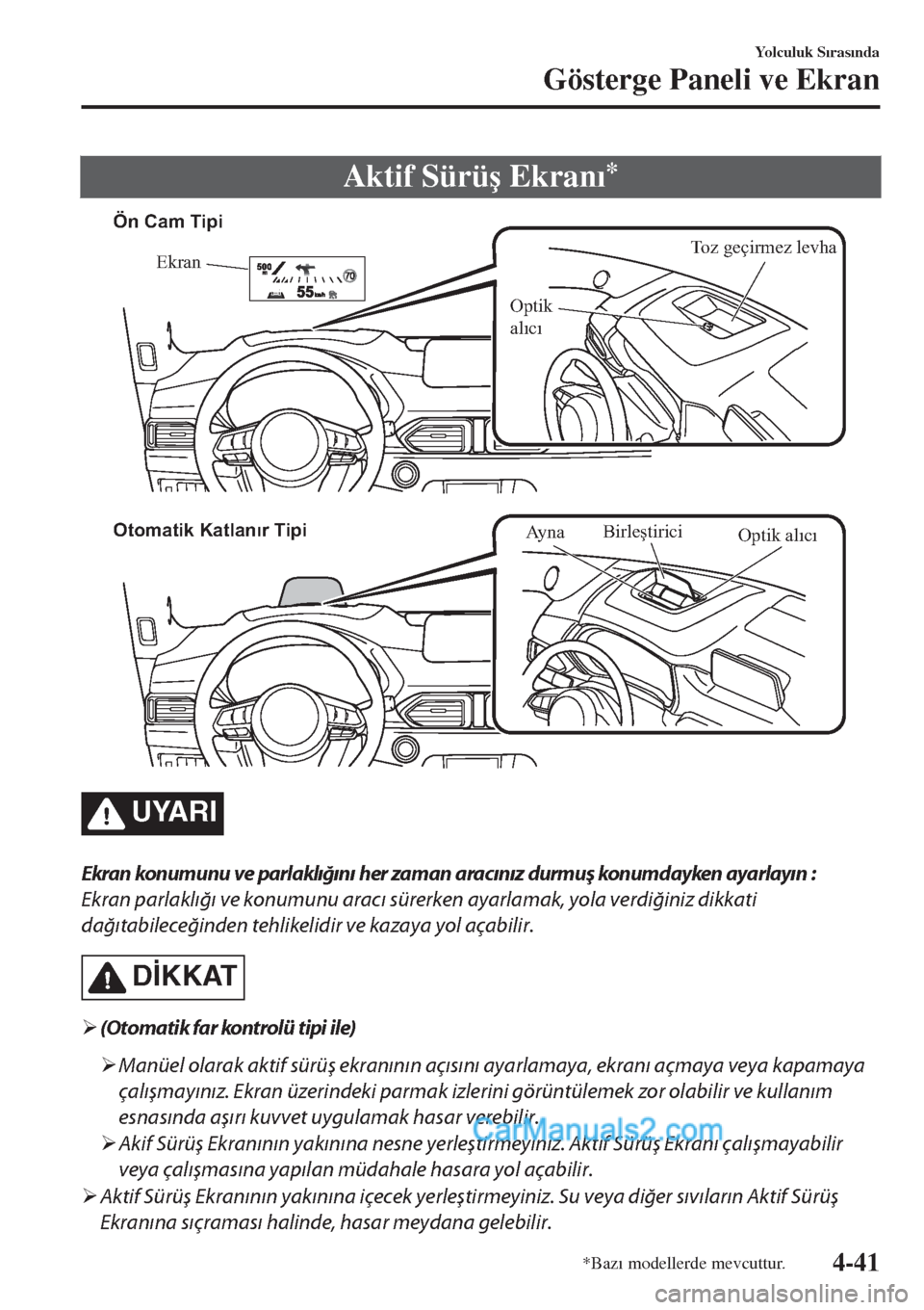 MAZDA MODEL CX-5 2017  Kullanım Kılavuzu (in Turkish) Aktif Sürü�ú Ekran�Õ*
Toz geçirmez levha
Ekran
Optik 
alıcı
Ön Cam Tipi
Otomatik Katlanır Tipi
Birleştirici
Optik alıcı
Ayna
UYARI
Ekran konumunu ve parlaklığını her zaman aracınız d