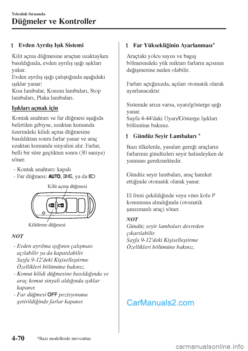 MAZDA MODEL CX-5 2017  Kullanım Kılavuzu (in Turkish) tEvden Ayr�Õl�Õ�ú I�ú�Õk Sistemi
Kilit açma dü�÷mesine araçtan uzaktayken
bas�Õld�Õ�÷�Õnda, evden ayr�Õl�Õ�ú �Õ�ú�Õ�÷�Õ �Õ�ú�Õklar�Õ
yakar.
Evden ayr�Õl�Õ�ú �Õ�ú�Õ�÷�Õ