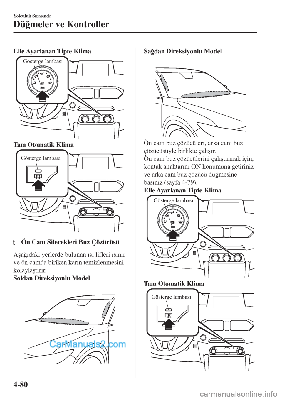 MAZDA MODEL CX-5 2017  Kullanım Kılavuzu (in Turkish) Elle Ayarlanan Tipte Klima
Gösterge lambası
Tam Otomatik Klima
Gösterge lambası
ttÖn Cam Silecekleri Buz Çözücüsü
A�úa�÷�Õdaki yerlerde bulunan �Õs�Õ lifleri �Õs�Õn�Õr
ve ön camda b