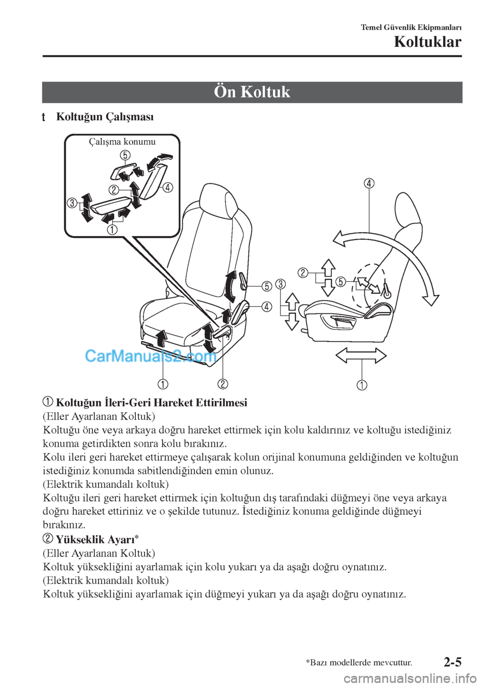 MAZDA MODEL CX-5 2017  Kullanım Kılavuzu (in Turkish) Ön Koltuk
tKoltu�÷un Çal�Õ�úmas�Õ
Çalışma konumu
 Koltu�÷un �øleri-Geri Hareket Ettirilmesi
(Eller Ayarlanan Koltuk)
Koltu�÷u öne veya arkaya do�÷ru hareket ettirmek için kolu kald�Õr�
