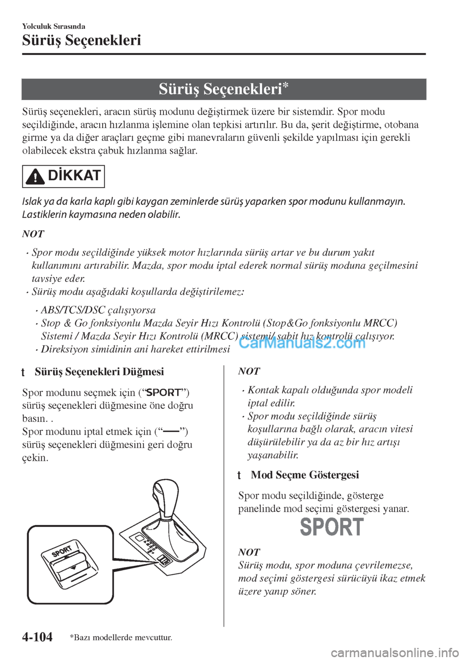 MAZDA MODEL CX-5 2017  Kullanım Kılavuzu (in Turkish) Sürü�ú Seçenekleri*
Sürü�ú seçenekleri, arac�Õn sürü�ú modunu de�÷i�útirmek üzere bir sistemdir. Spor modu
seçildi�÷inde, arac�Õn h�Õzlanma i�úlemine olan tepkisi art�Õr�Õl�Õr. 