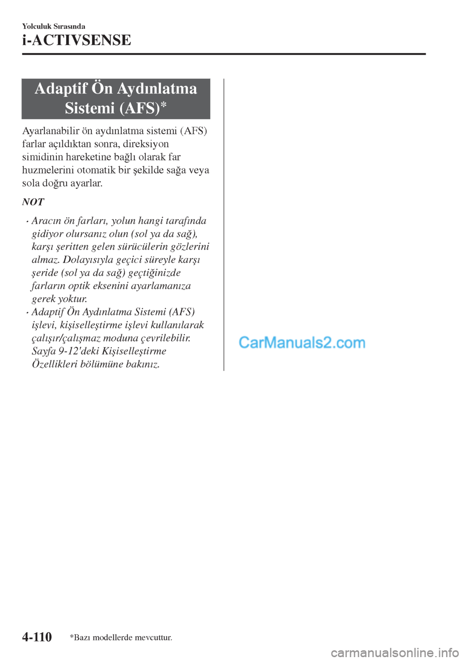 MAZDA MODEL CX-5 2017  Kullanım Kılavuzu (in Turkish) Adaptif Ön Ayd�Õnlatma
Sistemi (AFS)
*
Ayarlanabilir ön ayd�Õnlatma sistemi (AFS)
farlar aç�Õld�Õktan sonra, direksiyon
simidinin hareketine ba�÷l�Õ olarak far
huzmelerini otomatik bir �úeki
