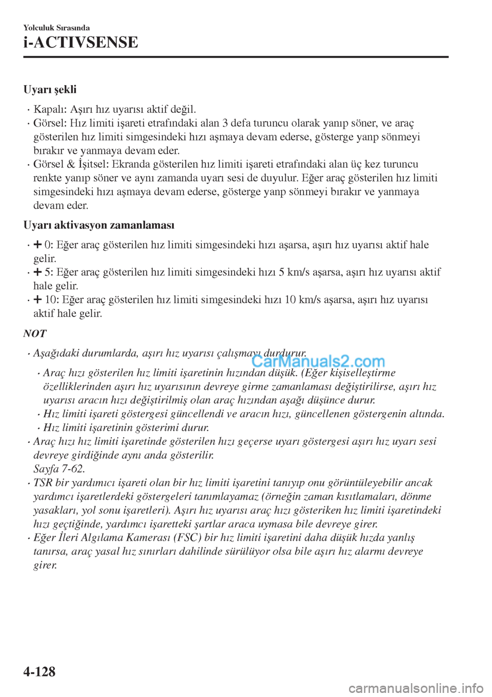 MAZDA MODEL CX-5 2017  Kullanım Kılavuzu (in Turkish) Uyar�Õ �úekli
•Kapal�Õ: A�ú�Õr�Õ h�Õz uyar�Õs�Õ aktif de�÷il.
•Görsel: H�Õz limiti i�úareti etraf�Õndaki alan 3 defa turuncu olarak yan�Õp söner, ve araç
gösterilen h�Õz limiti 