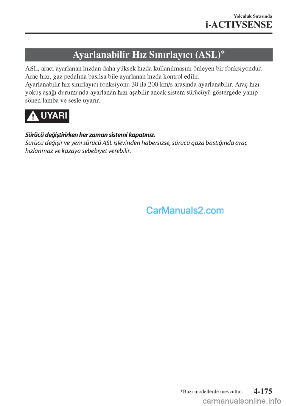 MAZDA MODEL CX-5 2017  Kullanım Kılavuzu (in Turkish) Ay a r l a n a b i l i r  H�Õz S�Õn�Õrlay�Õc�Õ (ASL)*
ASL, arac�Õ ayarlanan h�Õzdan daha yüksek h�Õzda kullan�Õlmas�Õn�Õ önleyen bir fonksiyondur.
Araç h�Õz�Õ, gaz pedal�Õna bas�Õlsa