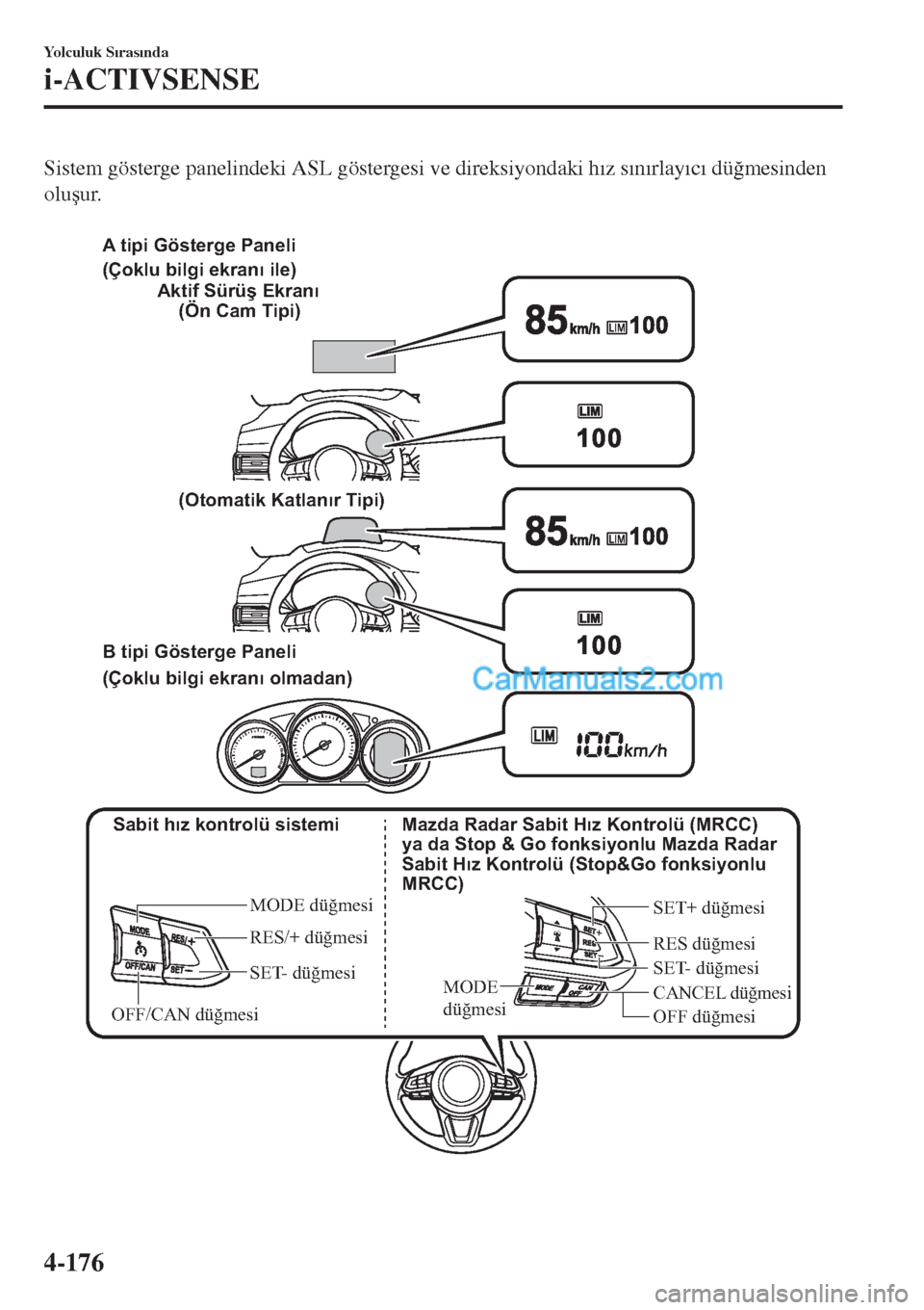 MAZDA MODEL CX-5 2017  Kullanım Kılavuzu (in Turkish) Sistem gösterge panelindeki ASL göstergesi ve direksiyondaki h�Õz s�Õn�Õrlay�Õc�Õ dü�÷mesinden
olu�úur.
 
 Sabit hız kontrolü sistemi
MODE düğmesi
RES/+ düğmesi
SET- düğmesi
OFF/CAN 