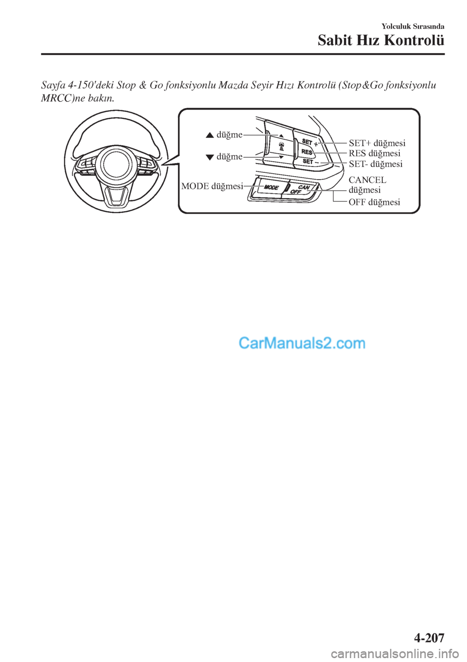 MAZDA MODEL CX-5 2017  Kullanım Kılavuzu (in Turkish) Sayfa 4-150deki Stop & Go fonksiyonlu Mazda Seyir H�Õz�Õ Kontrolü (Stop&Go fonksiyonlu
MRCC)ne bak�Õn.
CANCEL 
düğmesiRES düğmesi
OFF düğmesi düğme düğme
MODE düğmesi
SET- düğmesi S