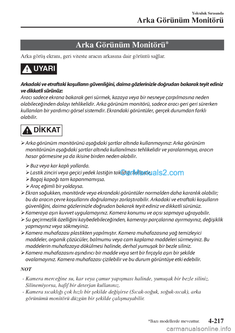 MAZDA MODEL CX-5 2017  Kullanım Kılavuzu (in Turkish) Arka Görünüm Monitörü*
Arka görü�ú ekran�Õ, geri viteste arac�Õn arkas�Õna dair görüntü sa�÷lar.
UYARI
Arkadaki ve etraftaki koşulların güvenliğini, daima gözlerinizle doğrudan ba