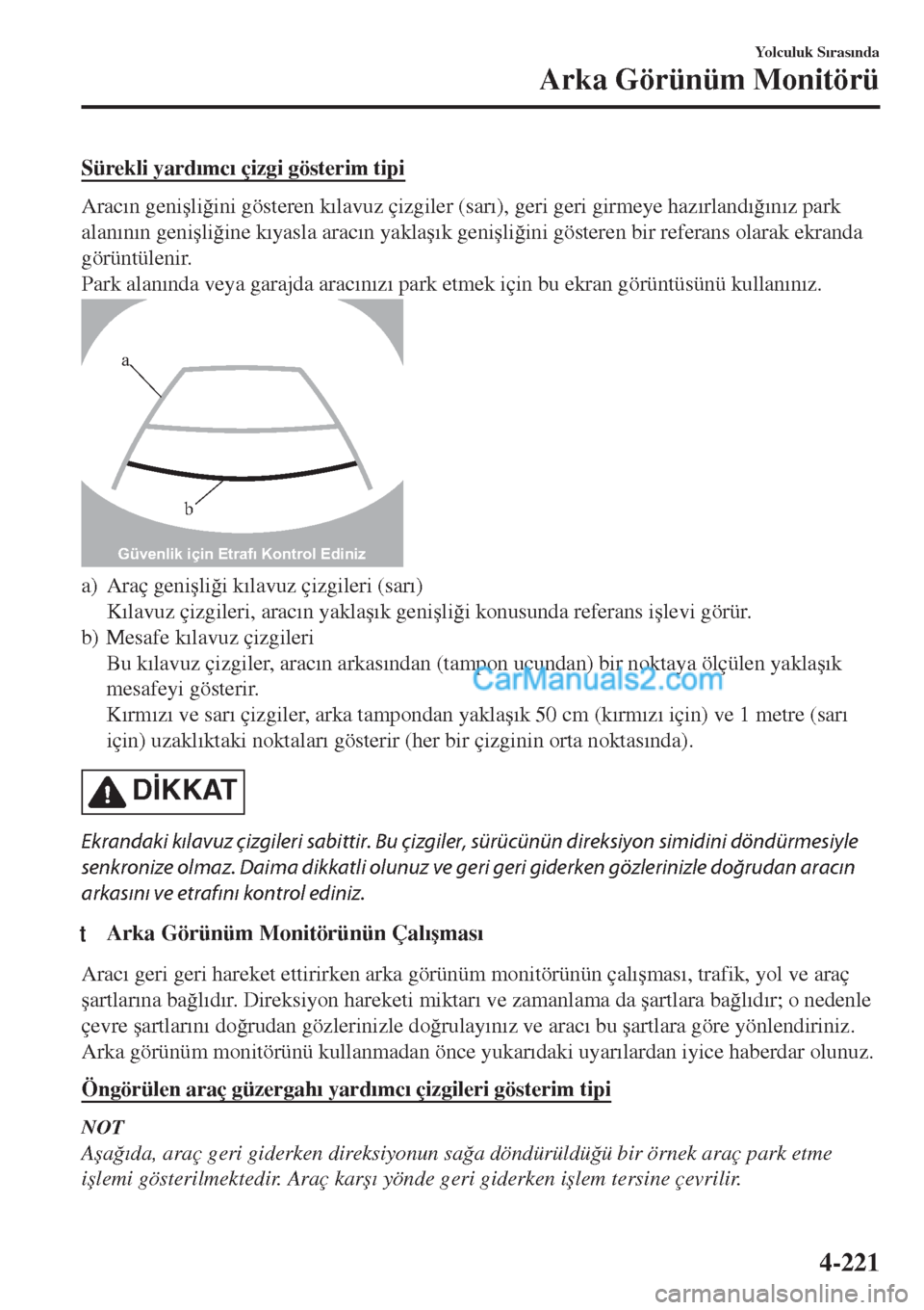 MAZDA MODEL CX-5 2017  Kullanım Kılavuzu (in Turkish) Sürekli yard�Õmc�Õ çizgi gösterim tipi
Arac�Õn geni�úli�÷ini gösteren k�Õlavuz çizgiler (sar�Õ), geri geri girmeye haz�Õrland�Õ�÷�Õn�Õz park
alan�Õn�Õn geni�úli�÷ine k�Õyasla ara