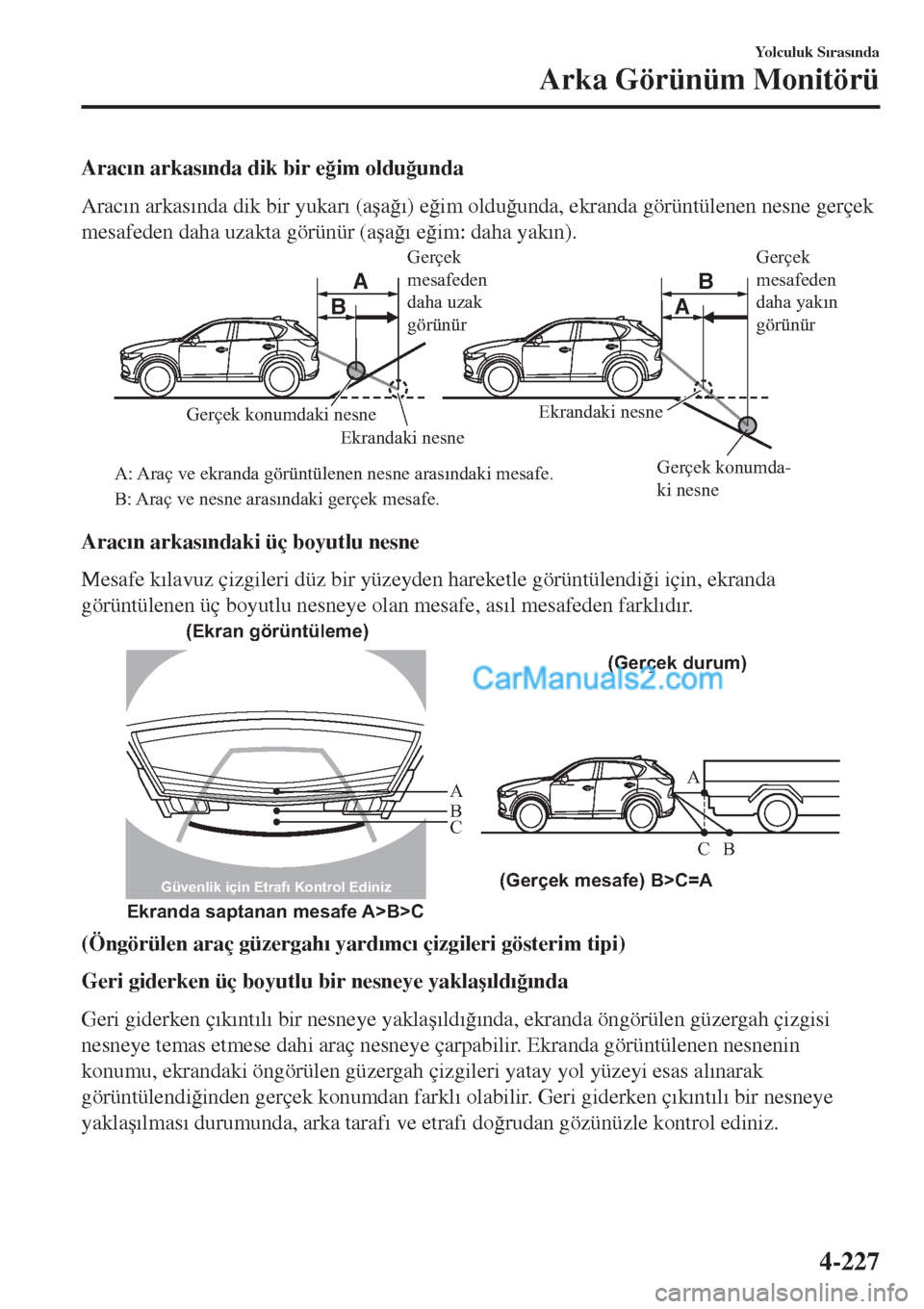 MAZDA MODEL CX-5 2017  Kullanım Kılavuzu (in Turkish) Arac�Õn arkas�Õnda dik bir e�÷im oldu�÷unda
Arac�Õn arkas�Õnda dik bir yukar�Õ (a�úa�÷�Õ) e�÷im oldu�÷unda, ekranda görüntülenen nesne gerçek
mesafeden daha uzakta görünür (a�úa�÷