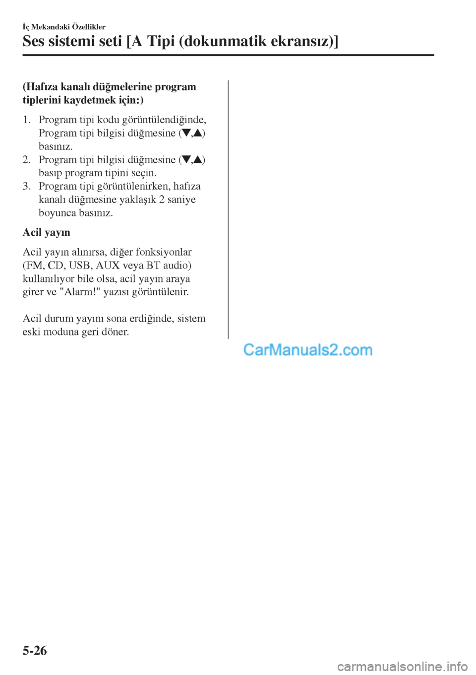 MAZDA MODEL CX-5 2017  Kullanım Kılavuzu (in Turkish) (Haf�Õza kanal�Õ dü�÷melerine program
tiplerini kaydetmek için:)
1. Program tipi kodu görüntülendi�÷inde,
Program tipi bilgisi dü�÷mesine (
,)
bas�Õn�Õz.
2. Program tipi bilgisi dü�÷mes