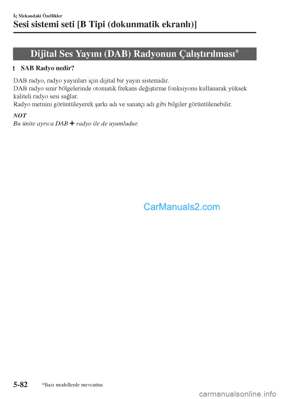 MAZDA MODEL CX-5 2017  Kullanım Kılavuzu (in Turkish) Dijital Ses Yay�Õn�Õ (DAB) Radyonun Çal�Õ�út�Õr�Õlmas�Õ*
tSAB Radyo nedir?
DAB radyo, radyo yay�Õnlar�Õ için dijital bir yay�Õn sistemidir.
DAB radyo s�Õn�Õr bölgelerinde otomatik freka