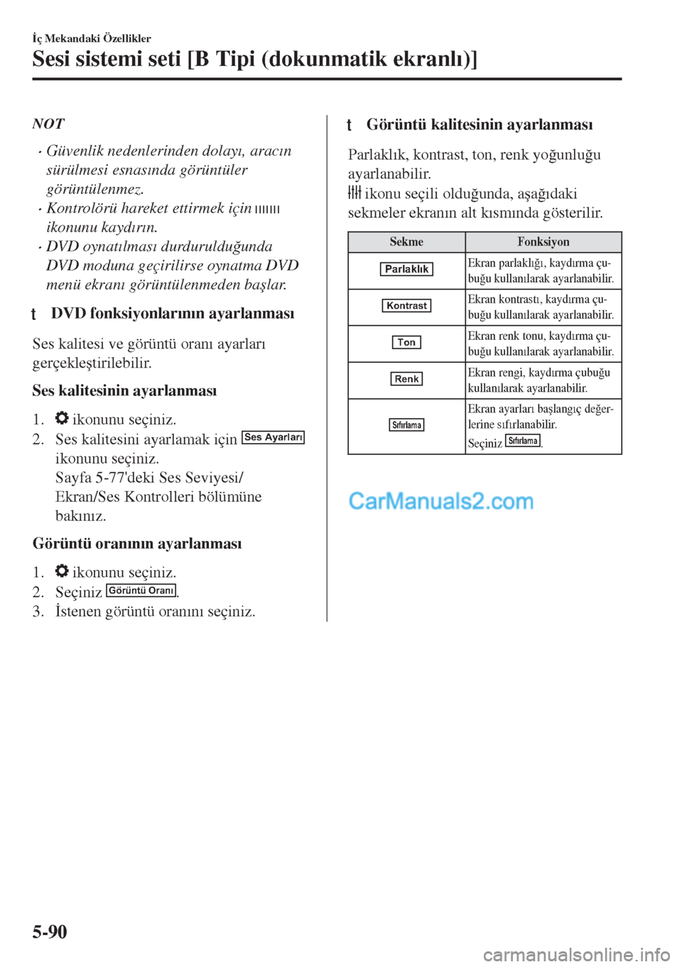 MAZDA MODEL CX-5 2017  Kullanım Kılavuzu (in Turkish) NOT
•Güvenlik nedenlerinden dolay�Õ, arac�Õn
sürülmesi esnas�Õnda görüntüler
görüntülenmez.
•Kontrolörü hareket ettirmek için 
ikonunu kayd�Õr�Õn.
•DVD oynat�Õlmas�Õ durduruld