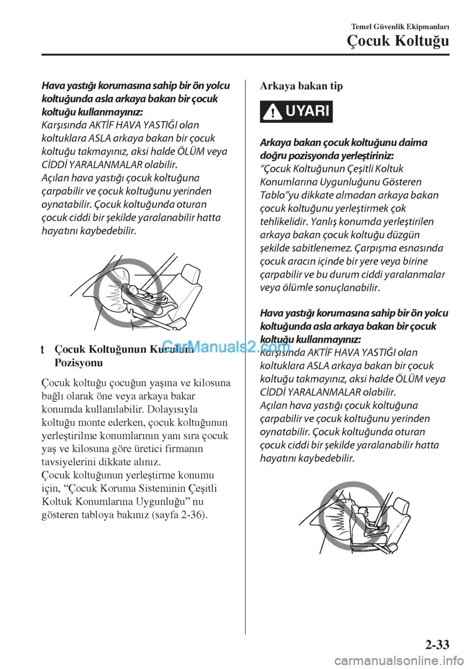 MAZDA MODEL CX-5 2017  Kullanım Kılavuzu (in Turkish) Hava yastığı korumasına sahip bir ön yolcu
koltuğunda asla arkaya bakan bir çocuk
koltuğu kullanmayınız:
Karşısında AKTİF HAVA YASTIĞI olan
koltuklara ASLA arkaya bakan bir çocuk
koltu