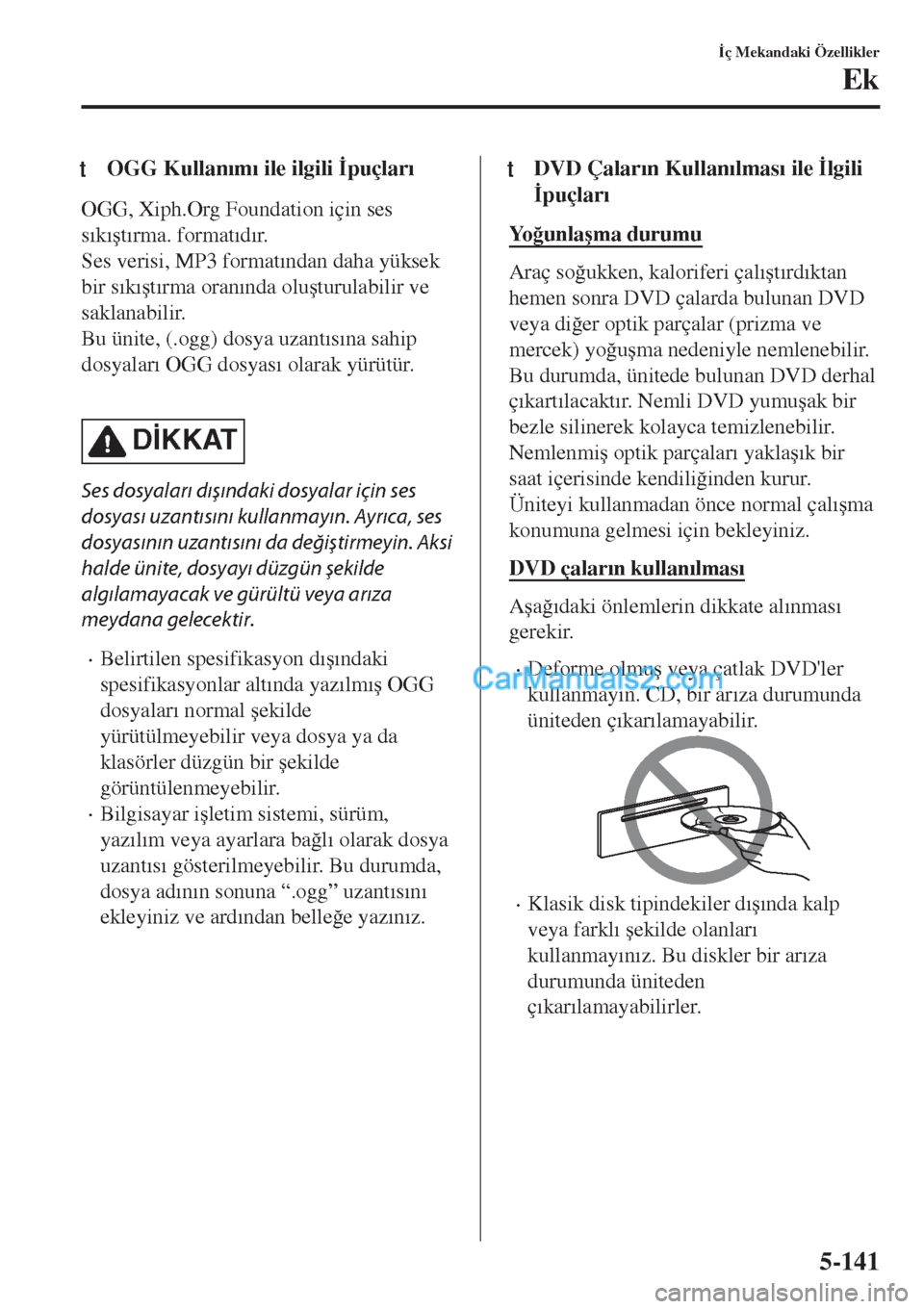 MAZDA MODEL CX-5 2017  Kullanım Kılavuzu (in Turkish) tOGG Kullan�Õm�Õ ile ilgili �øpuçlar�Õ
OGG, Xiph.Org Foundation için ses
s�Õk�Õ�út�Õrma. format�Õd�Õr.
Ses verisi, MP3 format�Õndan daha yüksek
bir s�Õk�Õ�út�Õrma oran�Õnda olu�útu