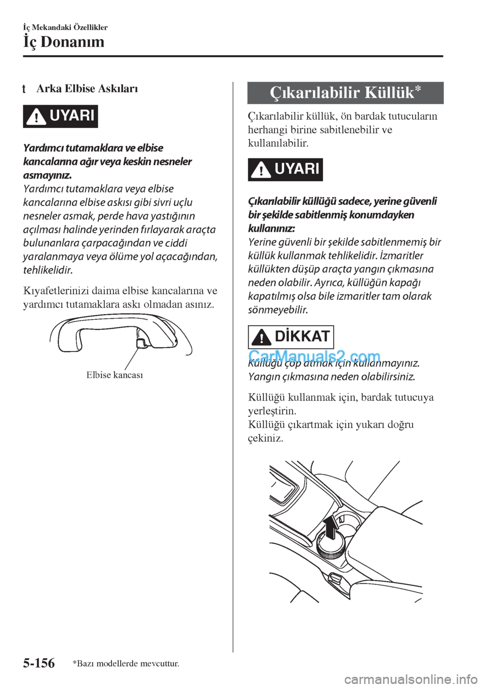 MAZDA MODEL CX-5 2017  Kullanım Kılavuzu (in Turkish) tArka Elbise Ask�Õlar�Õ
UYARI
Yardımcı tutamaklara ve elbise
kancalarına ağır veya keskin nesneler
asmayınız.
Yardımcı tutamaklara veya 
elbise
kancalarına elbise askısı gibi sivri uçlu