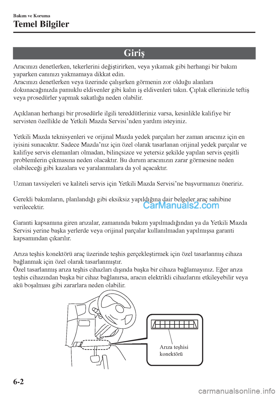MAZDA MODEL CX-5 2017  Kullanım Kılavuzu (in Turkish) Giri�ú
Arac�Õn�Õz�Õ denetlerken, tekerlerini de�÷i�útirirken, veya y�Õkamak gibi herhangi bir bak�Õm
yaparken can�Õn�Õz�Õ yakmamaya dikkat edin.
Arac�Õn�Õz�Õ denetlerken veya üzerinde 